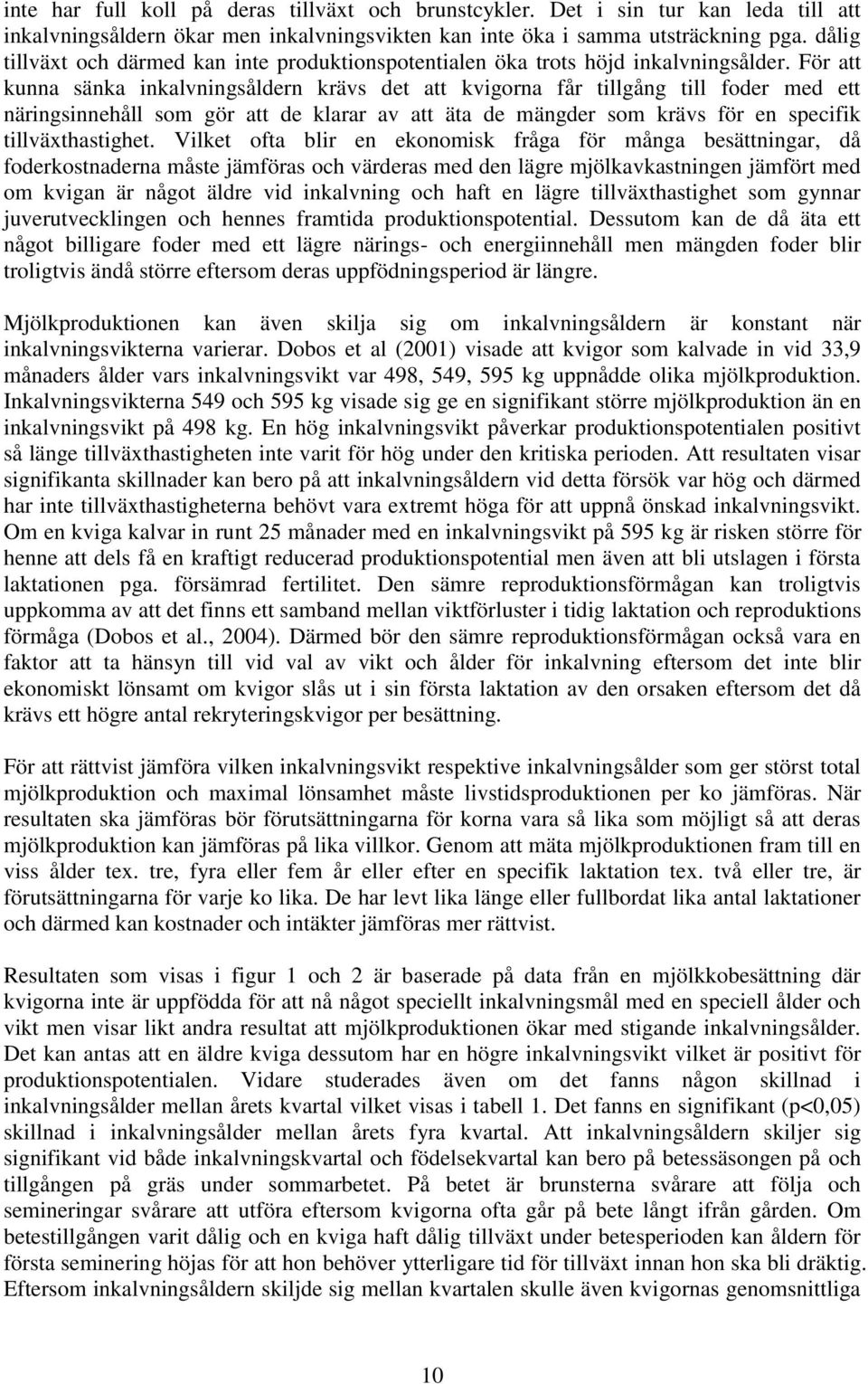 För att kunna sänka inkalvningsåldern krävs det att kvigorna får tillgång till foder med ett näringsinnehåll som gör att de klarar av att äta de mängder som krävs för en specifik tillväxthastighet.