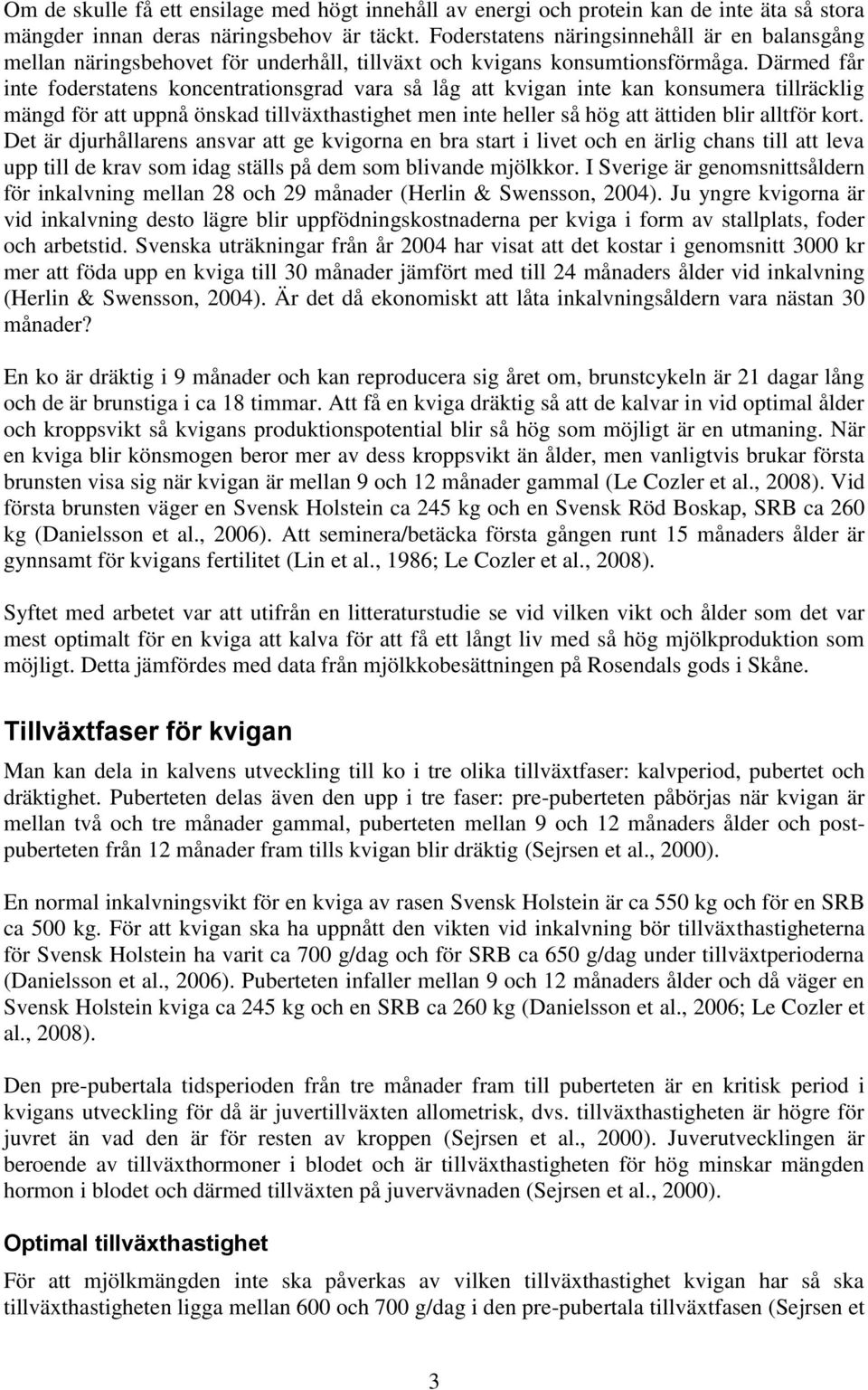 Därmed får inte foderstatens koncentrationsgrad vara så låg att kvigan inte kan konsumera tillräcklig mängd för att uppnå önskad tillväxthastighet men inte heller så hög att ättiden blir alltför kort.