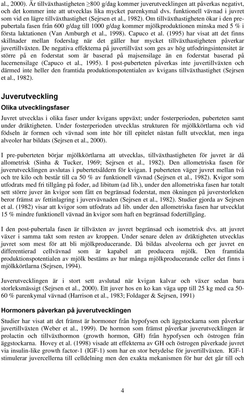 Om tillväxthastigheten ökar i den prepubertala fasen från 600 g/dag till 1000 g/dag kommer mjölkproduktionen minska med 5 % i första laktationen (Van Amburgh et al., 1998). Capuco et al.