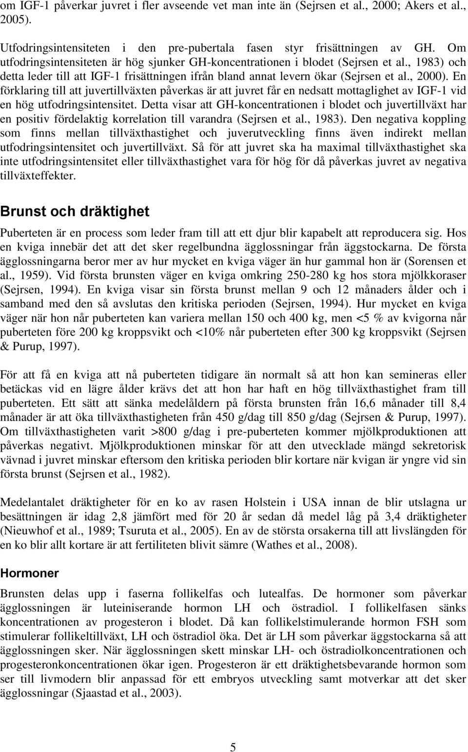 En förklaring till att juvertillväxten påverkas är att juvret får en nedsatt mottaglighet av IGF-1 vid en hög utfodringsintensitet.