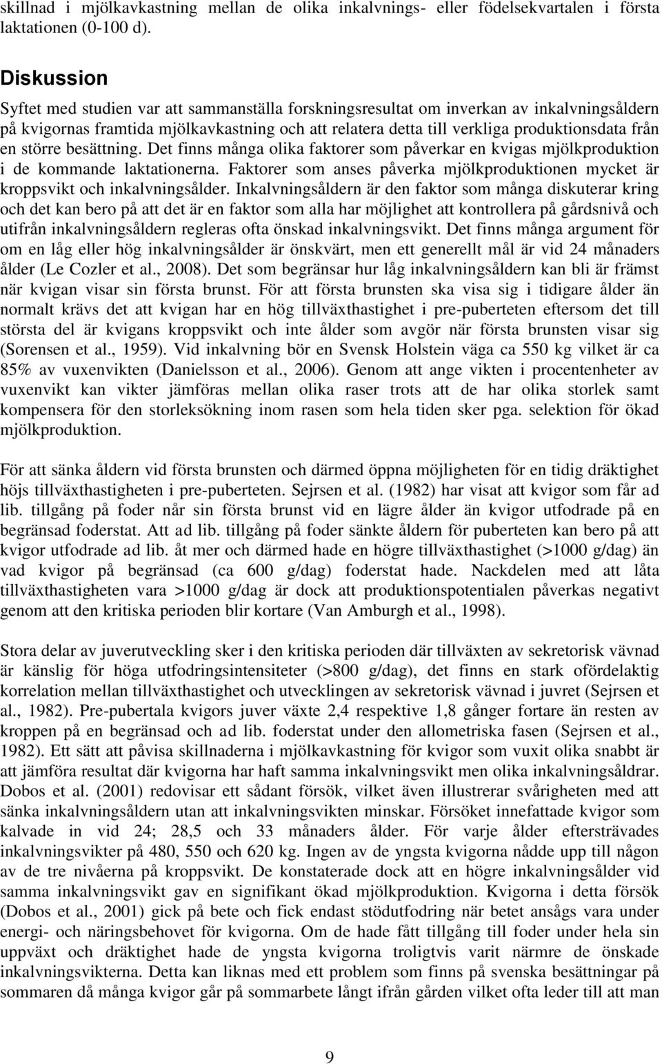 en större besättning. Det finns många olika faktorer som påverkar en kvigas mjölkproduktion i de kommande laktationerna.