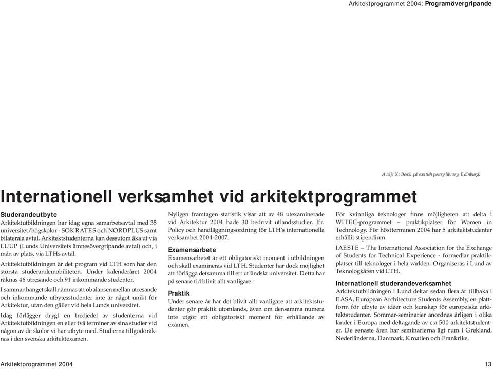 Arkitektutbildningen är det program vid LTH som har den största studerandemobiliteten. Under kalenderåret 2004 räknas 46 utresande och 91 inkommande studenter.