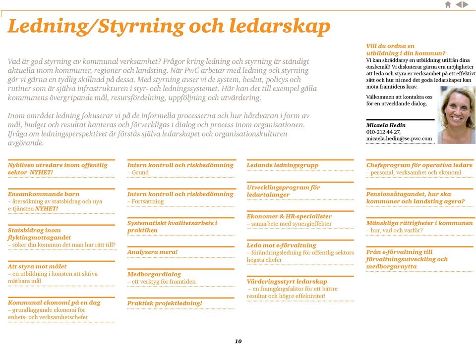 Med styrning avser vi de system, beslut, policys och rutiner som är själva infrastrukturen i styr- och ledningssystemet.