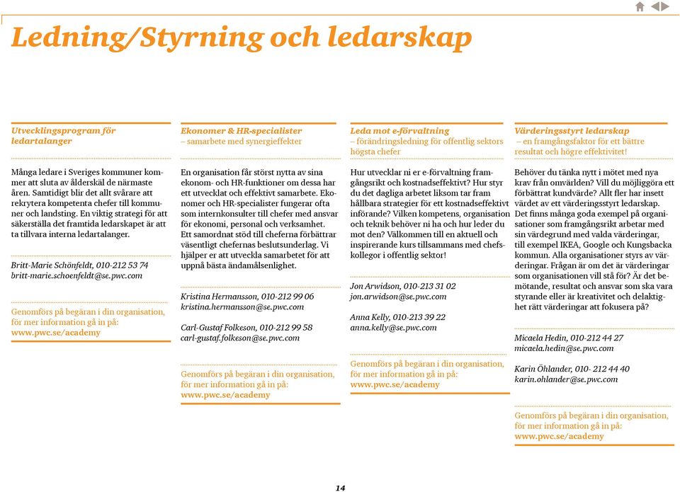 Samtidigt blir det allt svårare att rekrytera kompetenta chefer till kommuner och landsting. En viktig strategi för att säkerställa det framtida ledarskapet är att ta tillvara interna ledartalanger.