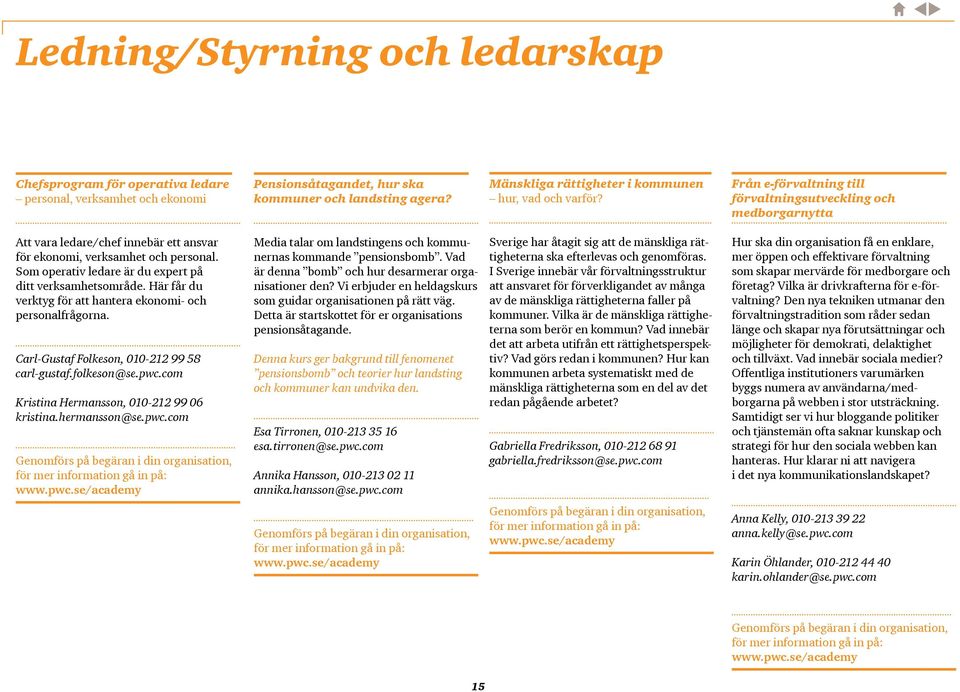 Som operativ ledare är du expert på ditt verksamhetsområde. Här får du verktyg för att hantera ekonomi- och personalfrågorna. Carl-Gustaf Folkeson, 010-212 99 58 carl-gustaf.folkeson@se.pwc.