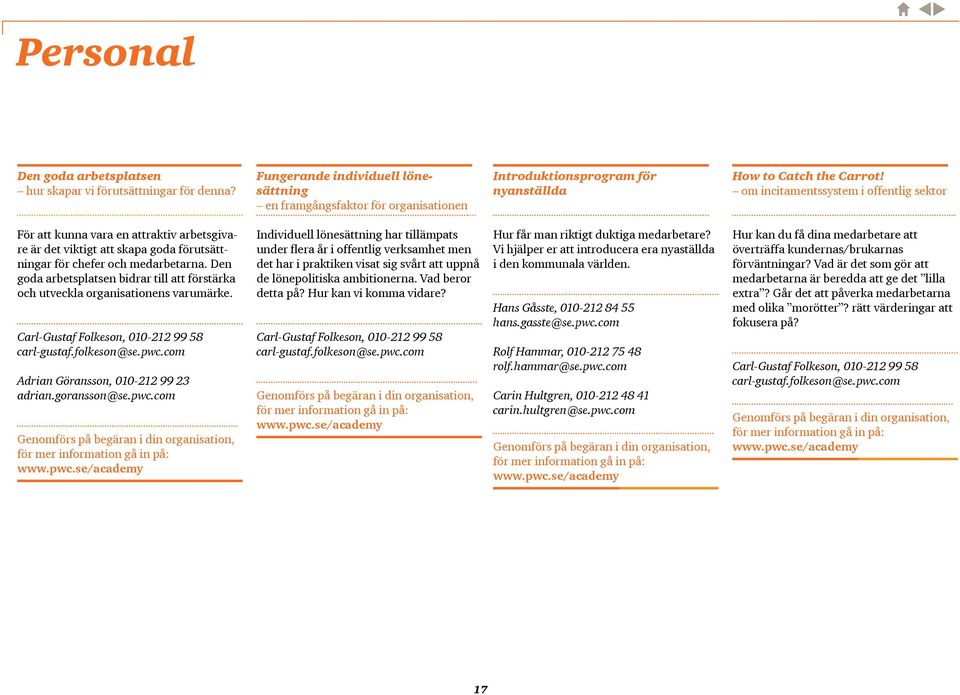 Den goda arbetsplatsen bidrar till att förstärka och utveckla organisationens varumärke. Carl-Gustaf Folkeson, 010-212 99 58 carl-gustaf.folkeson@se.pwc.com Adrian Göransson, 010-212 99 23 adrian.