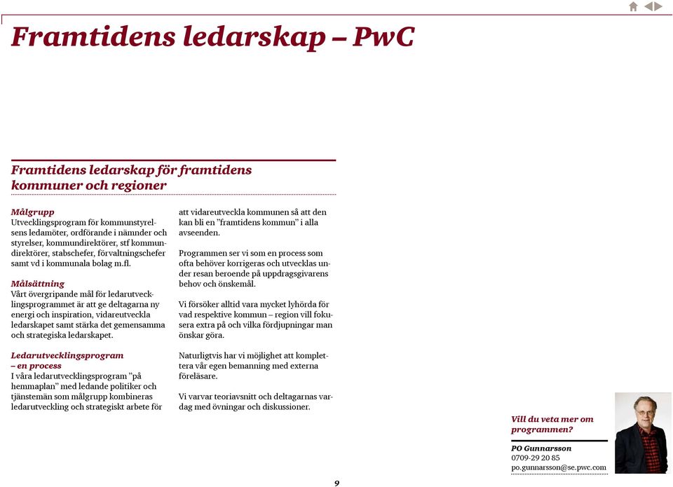 Målsättning Vårt övergripande mål för ledarutvecklingsprogrammet är att ge deltagarna ny energi och inspiration, vidareutveckla ledarskapet samt stärka det gemensamma och strategiska ledarskapet.