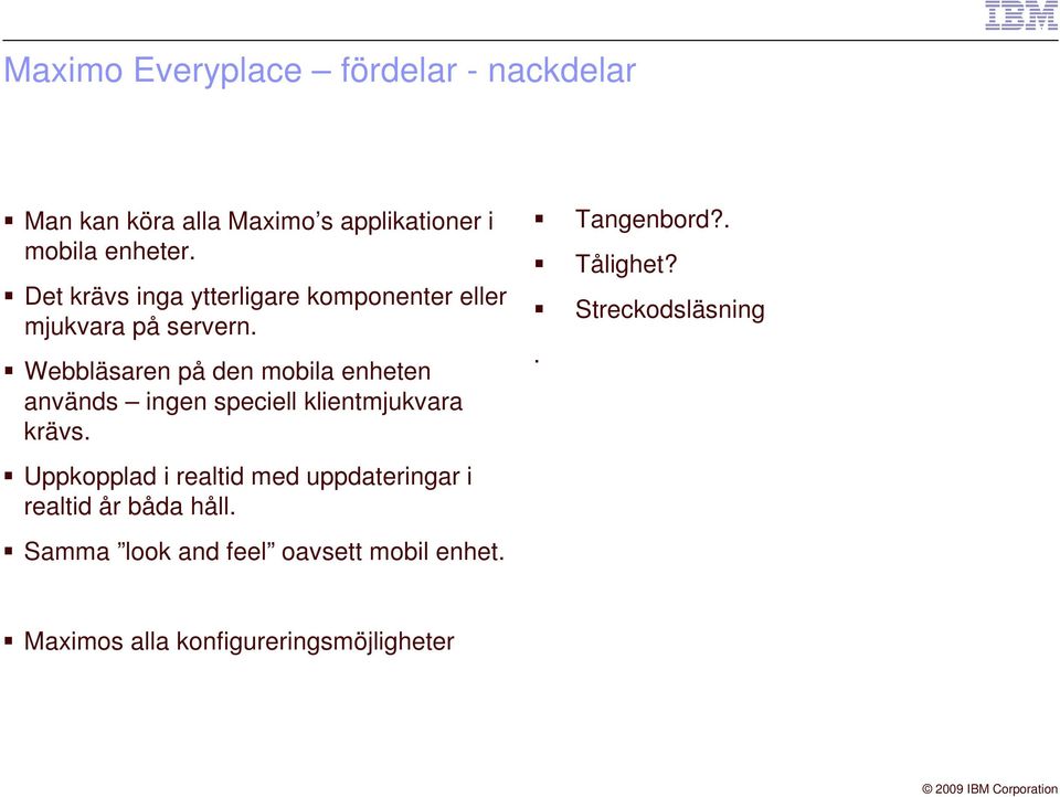 Webbläsaren på den mobila enheten används ingen speciell klientmjukvara krävs.