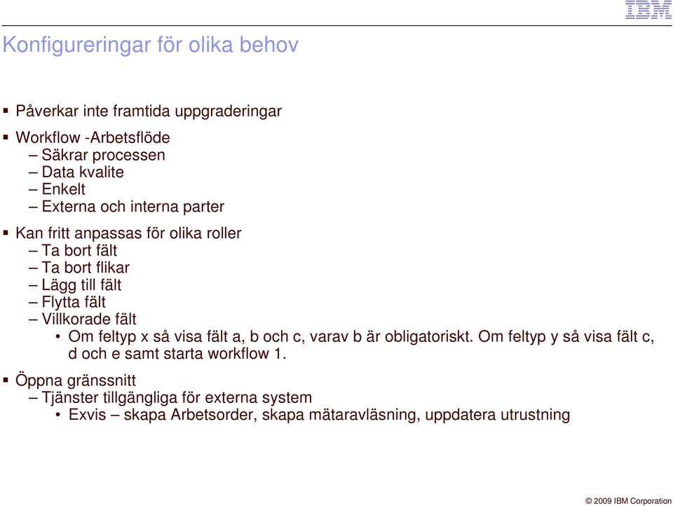 Villkorade fält Om feltyp x så visa fält a, b och c, varav b är obligatoriskt.