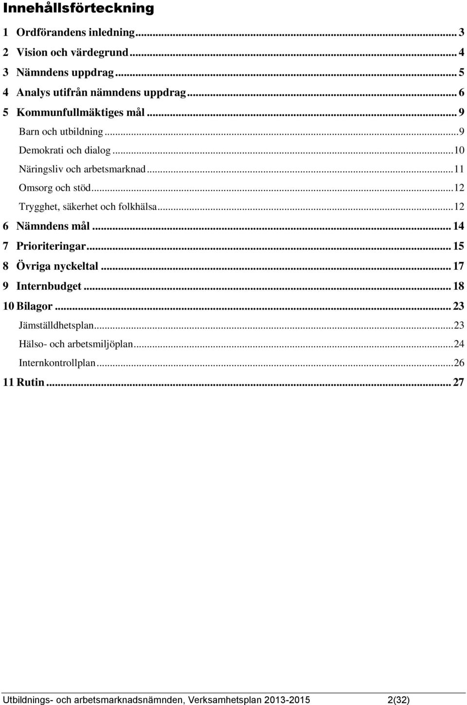 .. 12 Trygghet, säkerhet och folkhälsa... 12 6 Nämndens mål... 14 7 Prioriteringar... 15 8 Övriga nyckeltal... 17 9 Internbudget... 18 10 Bilagor.