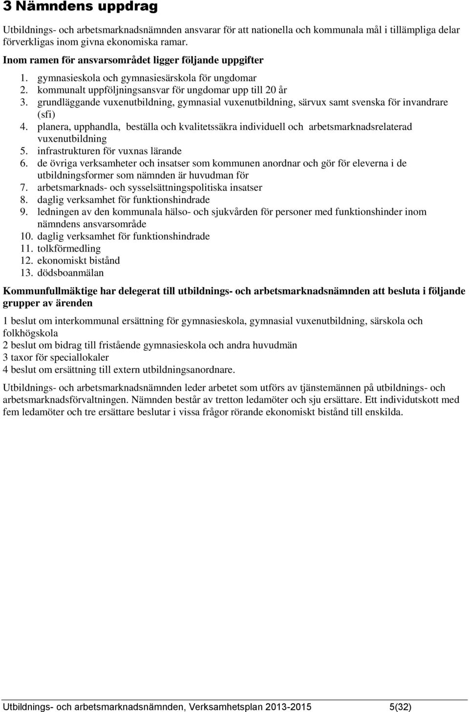 grundläggande vuxenutbildning, gymnasial vuxenutbildning, särvux samt svenska för invandrare (sfi) 4.