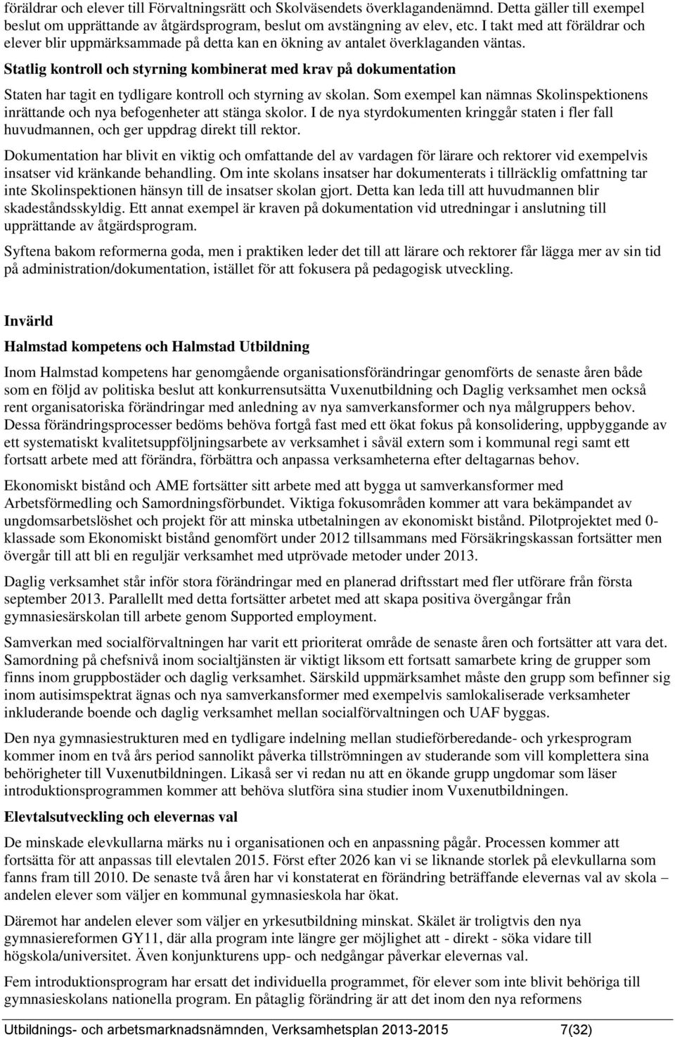 Statlig kontroll och styrning kombinerat med krav på dokumentation Staten har tagit en tydligare kontroll och styrning av skolan.