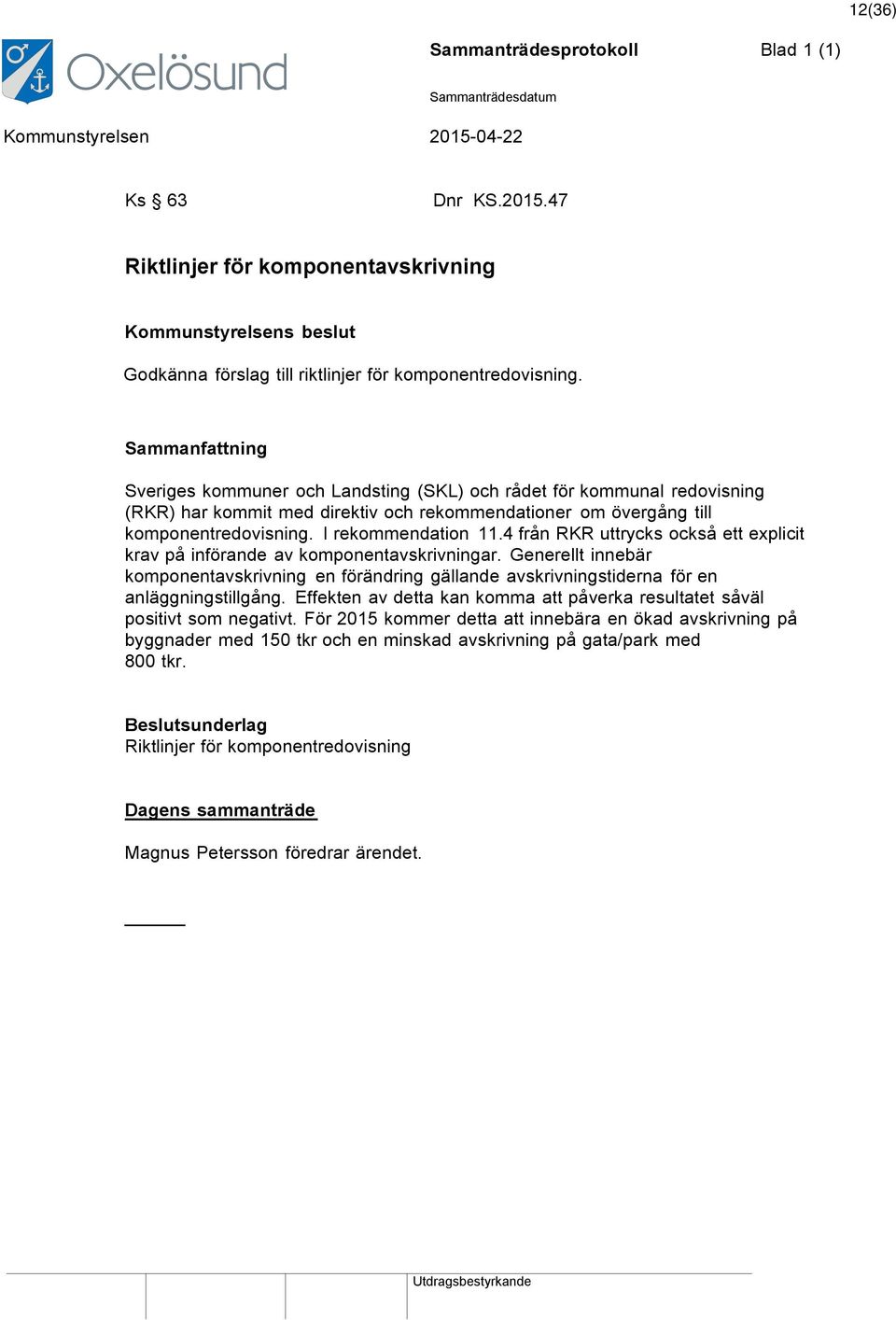 4 från RKR uttrycks också ett explicit krav på införande av komponentavskrivningar. Generellt innebär komponentavskrivning en förändring gällande avskrivningstiderna för en anläggningstillgång.