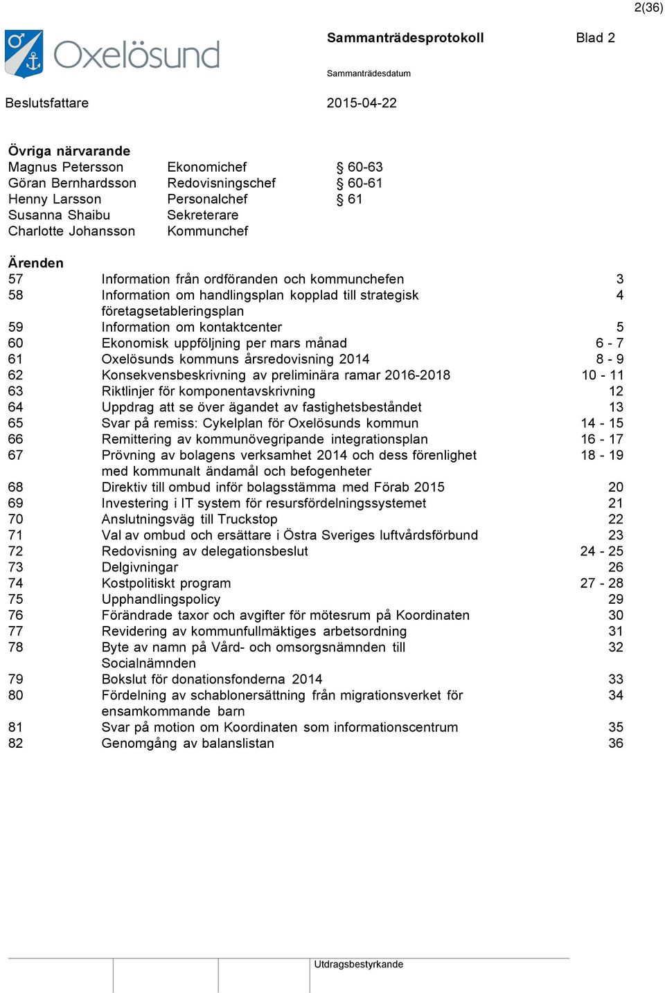 Information om kontaktcenter 5 60 Ekonomisk uppföljning per mars månad 6-7 61 Oxelösunds kommuns årsredovisning 2014 8-9 62 Konsekvensbeskrivning av preliminära ramar 2016-2018 10-11 63 Riktlinjer