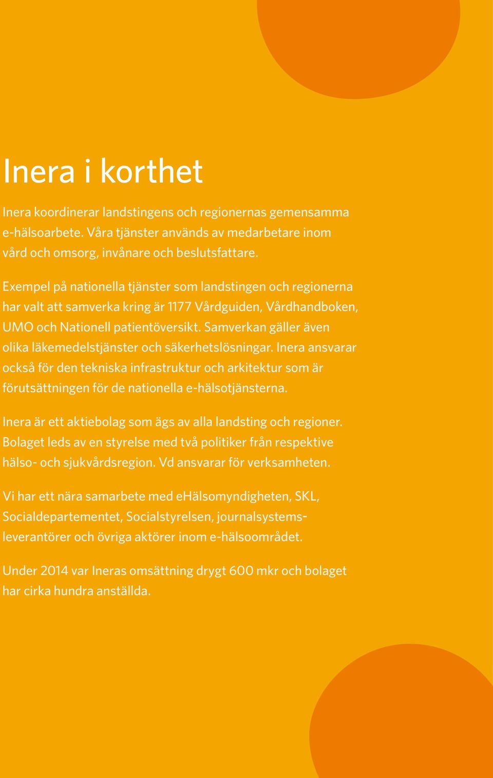 Samverkan gäller även olika läkemedelstjänster och säkerhetslösningar. Inera ansvarar också för den tekniska infrastruktur och arkitektur som är förutsättningen för de nationella e-hälsotjänsterna.