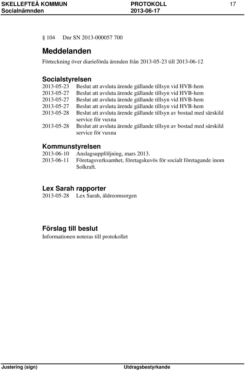 gällande tillsyn vid HVB-hem 2013-05-28 Beslut att avsluta ärende gällande tillsyn av bostad med särskild service för vuxna 2013-05-28 Beslut att avsluta ärende gällande tillsyn av bostad med