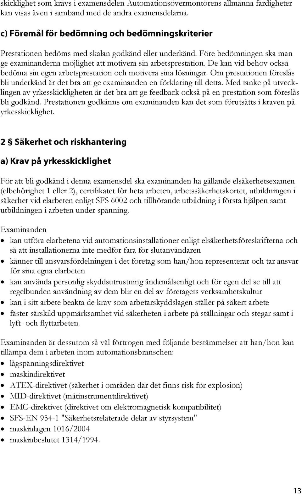 Om prestationen föreslås bli underkänd är det bra att ge examinanden en förklaring till detta.