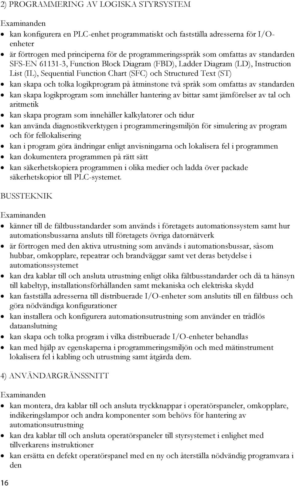 åtminstone två språk som omfattas av standarden kan skapa logikprogram som innehåller hantering av bittar samt jämförelser av tal och aritmetik kan skapa program som innehåller kalkylatorer och tidur