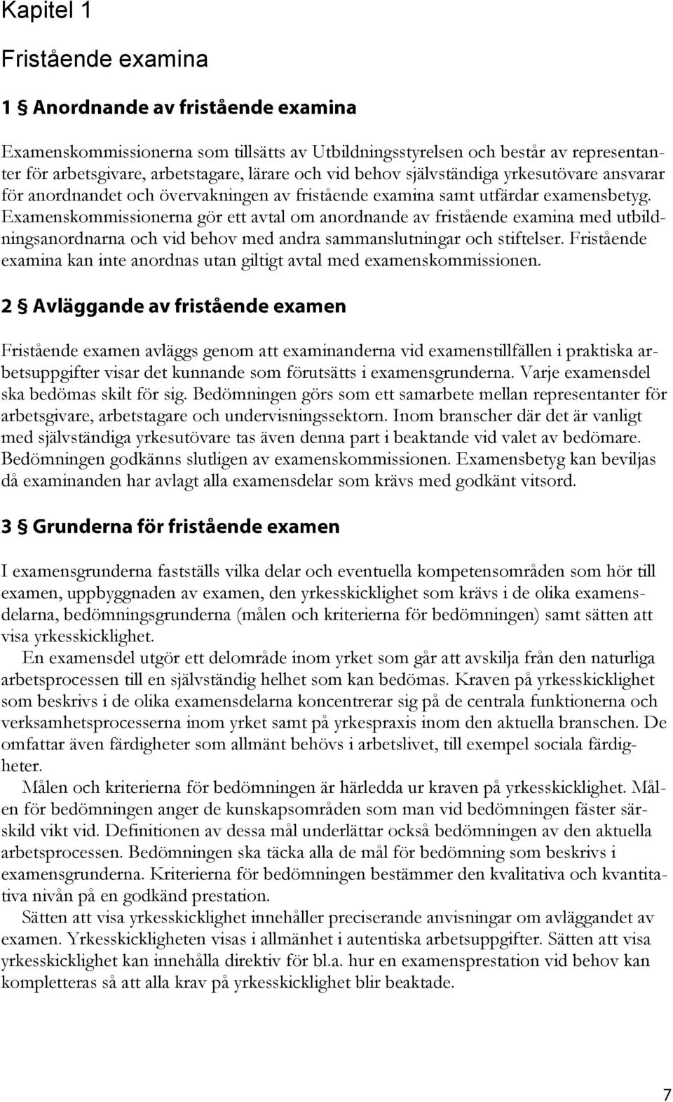 Examenskommissionerna gör ett avtal om anordnande av fristående examina med utbildningsanordnarna och vid behov med andra sammanslutningar och stiftelser.