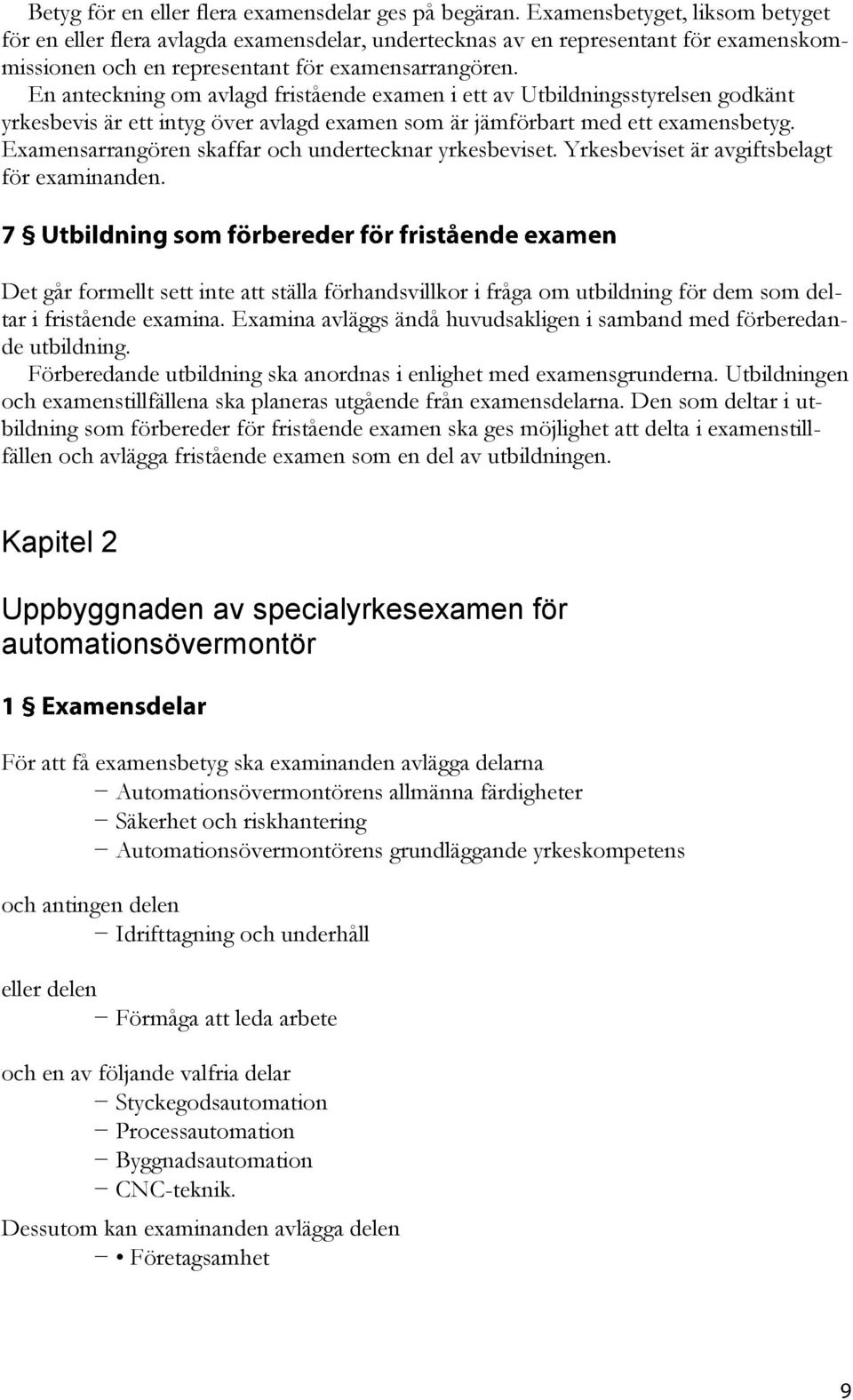 En anteckning om avlagd fristående examen i ett av Utbildningsstyrelsen godkänt yrkesbevis är ett intyg över avlagd examen som är jämförbart med ett examensbetyg.