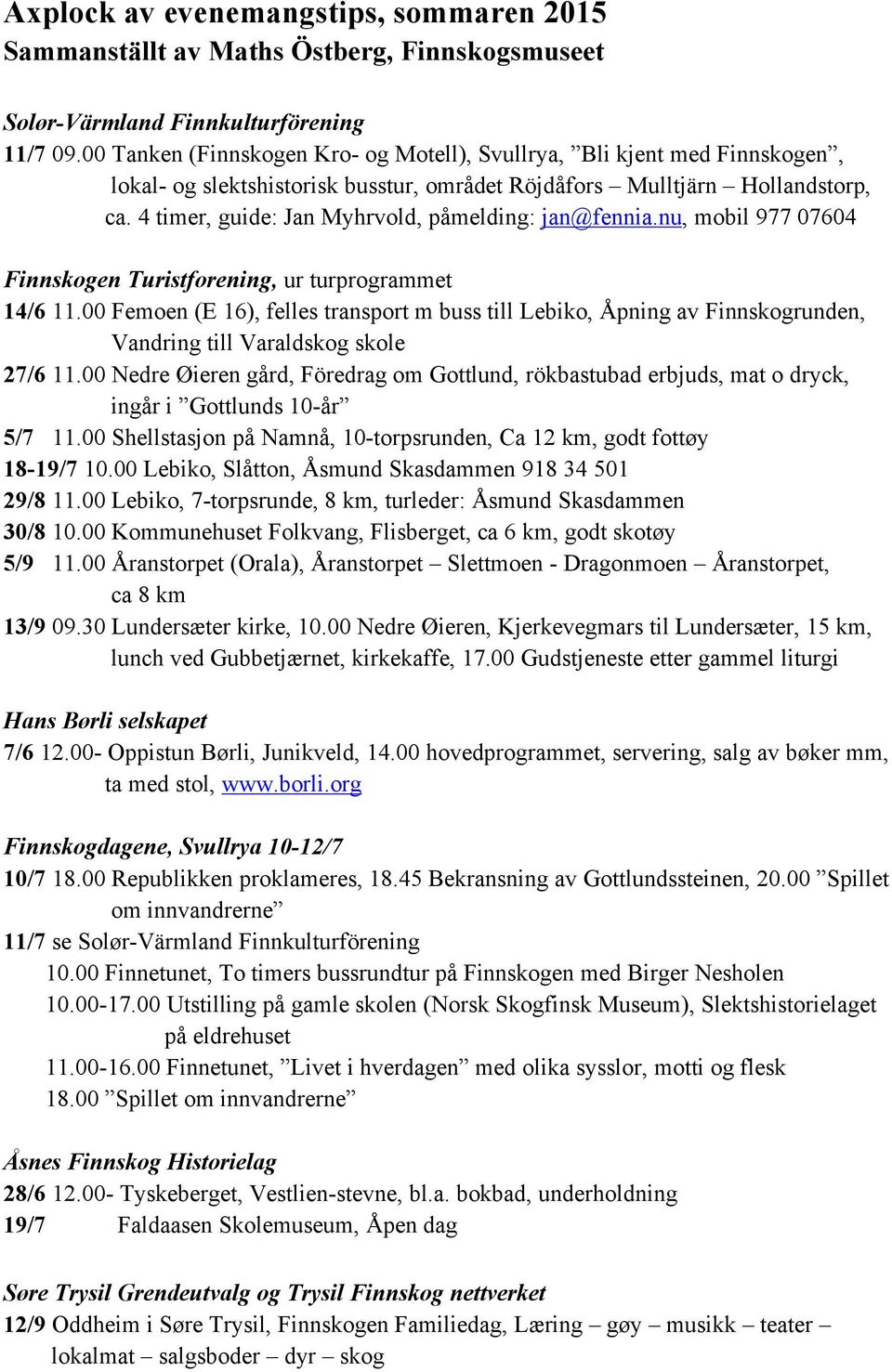 4 timer, guide: Jan Myhrvold, påmelding: jan@fennia.nu, mobil 977 07604 Finnskogen Turistforening, ur turprogrammet 14/6 11.