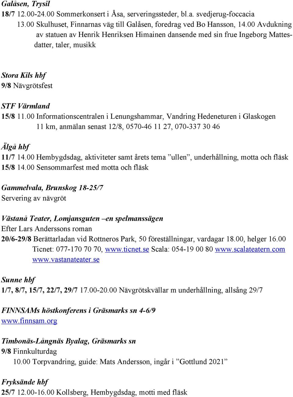 00 Informationscentralen i Lenungshammar, Vandring Hedeneturen i Glaskogen 11 km, anmälan senast 12/8, 0570-46 11 27, 070-337 30 46 Älgå hbf 11/7 14.