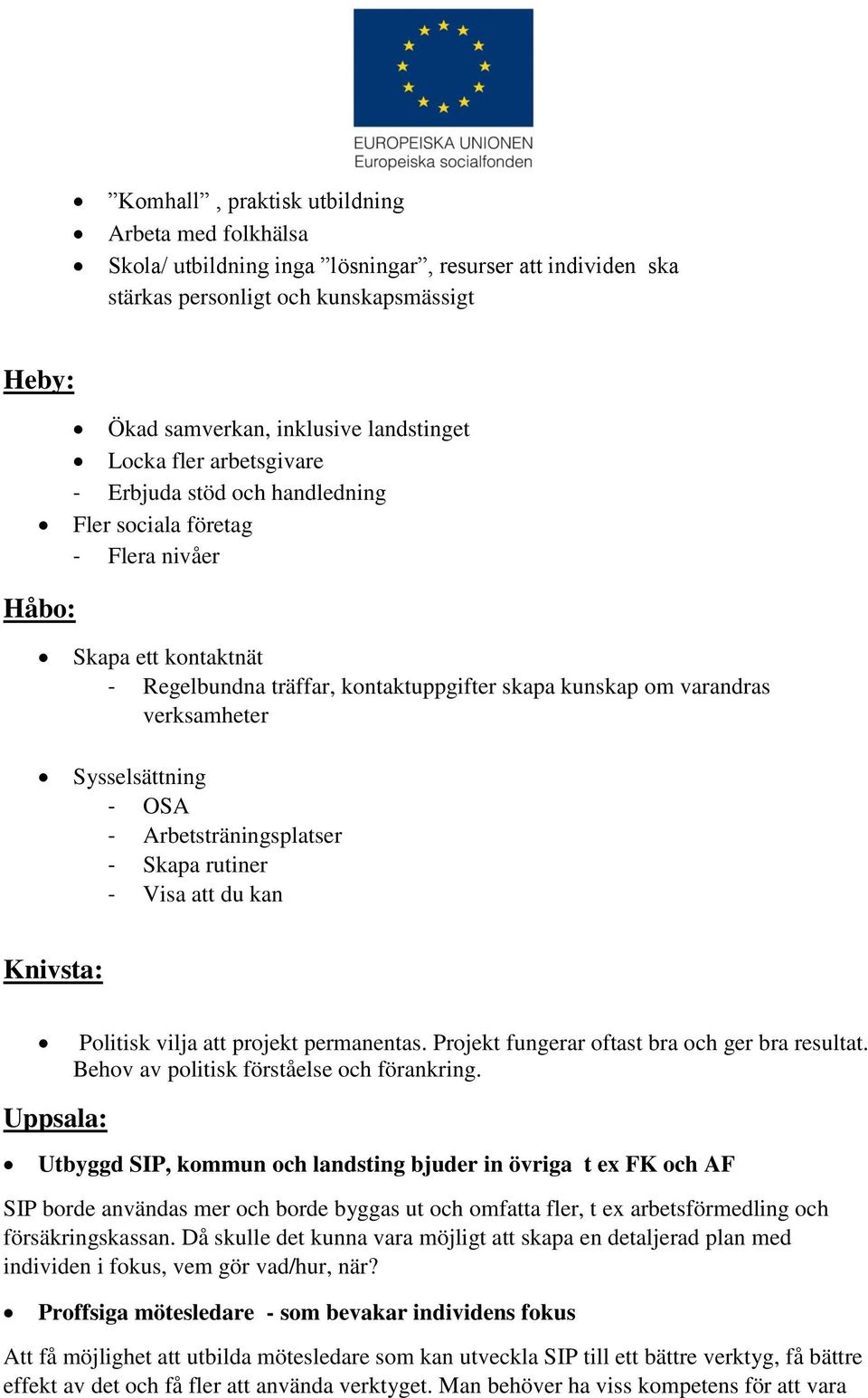 Sysselsättning - OSA - Arbetsträningsplatser - Skapa rutiner - Visa att du kan Knivsta: Politisk vilja att projekt permanentas. Projekt fungerar oftast bra och ger bra resultat.