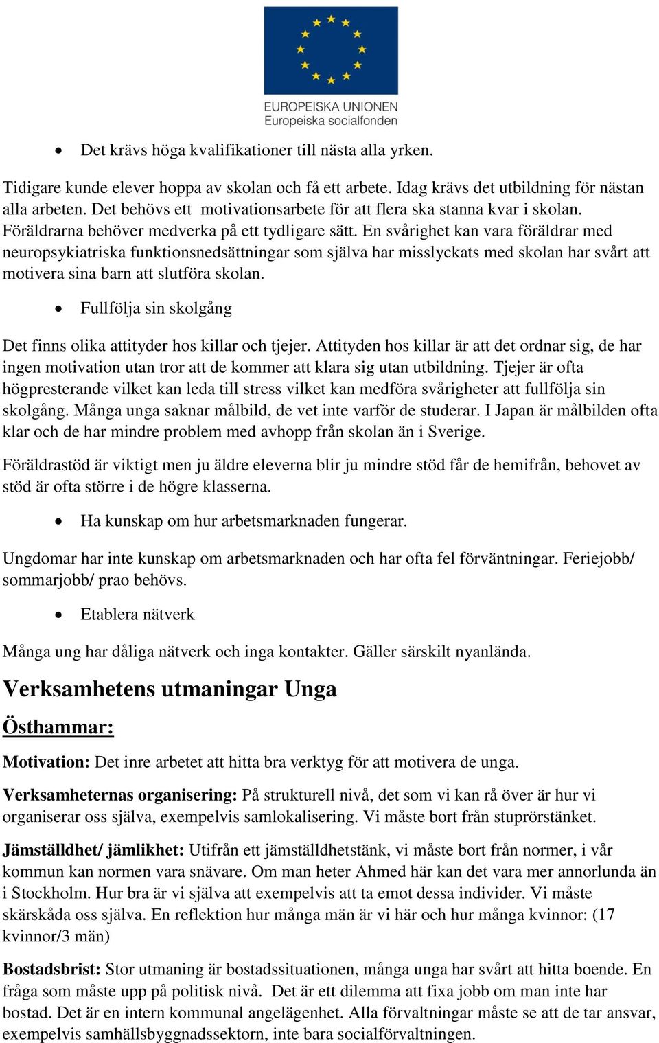 En svårighet kan vara föräldrar med neuropsykiatriska funktionsnedsättningar som själva har misslyckats med skolan har svårt att motivera sina barn att slutföra skolan.