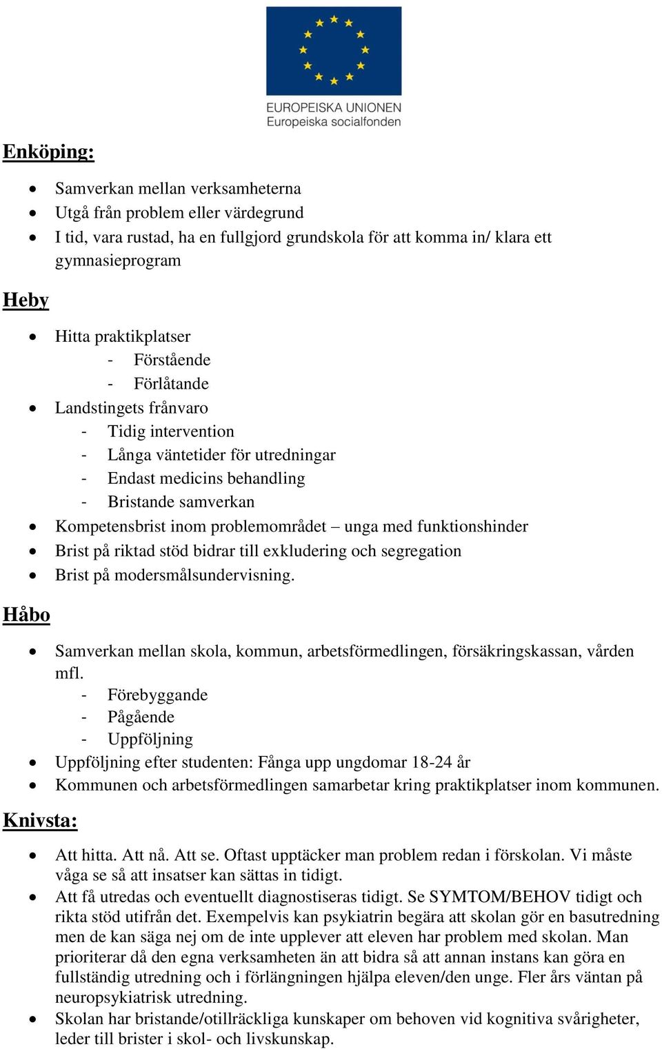 funktionshinder Brist på riktad stöd bidrar till exkludering och segregation Brist på modersmålsundervisning.