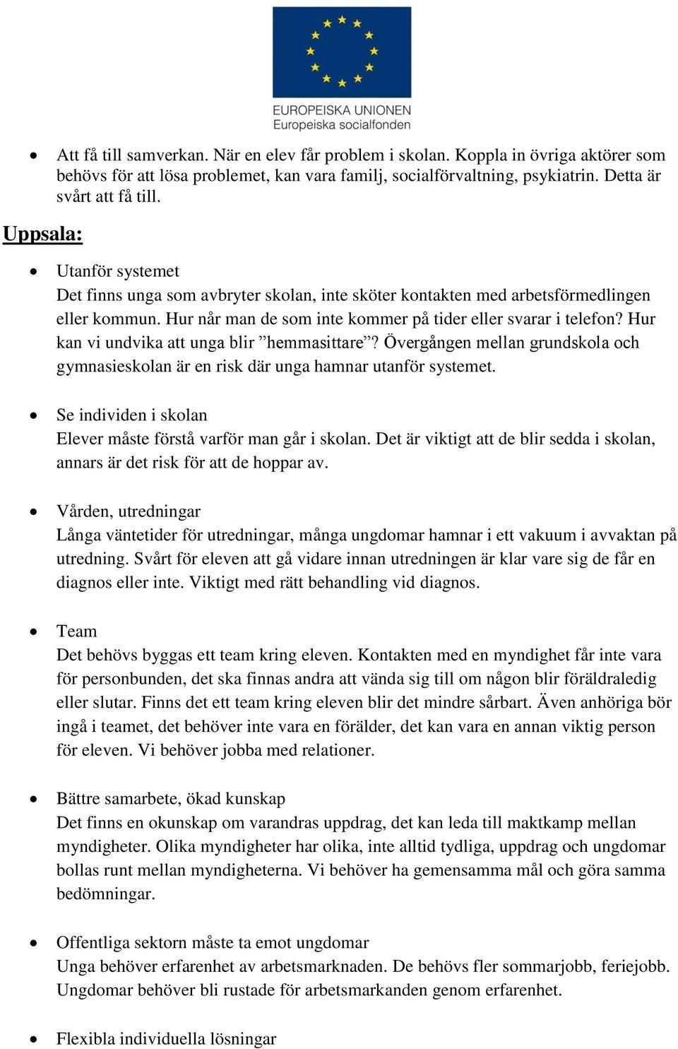 Hur kan vi undvika att unga blir hemmasittare? Övergången mellan grundskola och gymnasieskolan är en risk där unga hamnar utanför systemet.