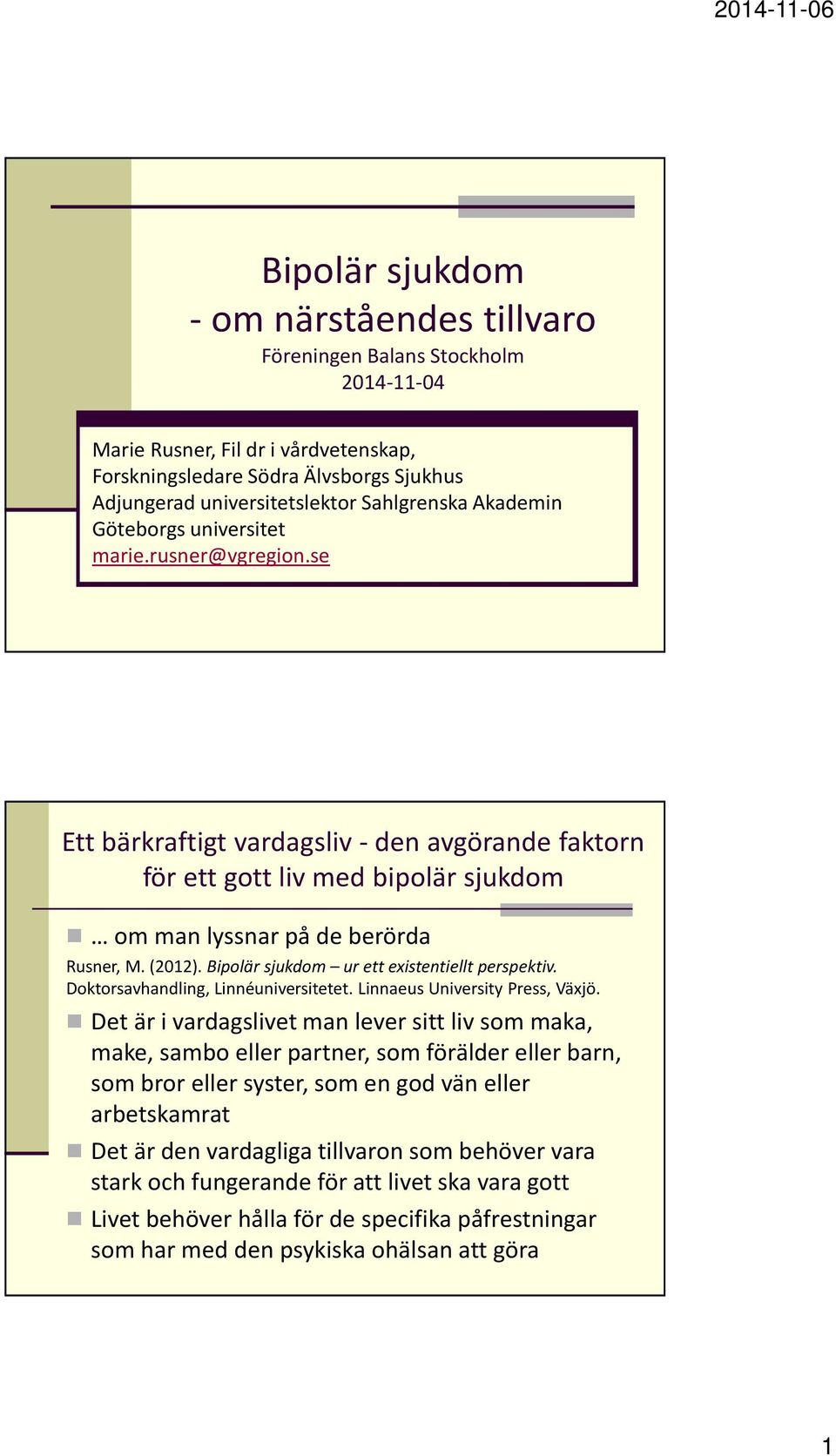 (2012). Bipolär sjukdom ur ett existentiellt perspektiv. Doktorsavhandling, Linnéuniversitetet. Linnaeus University Press, Växjö.