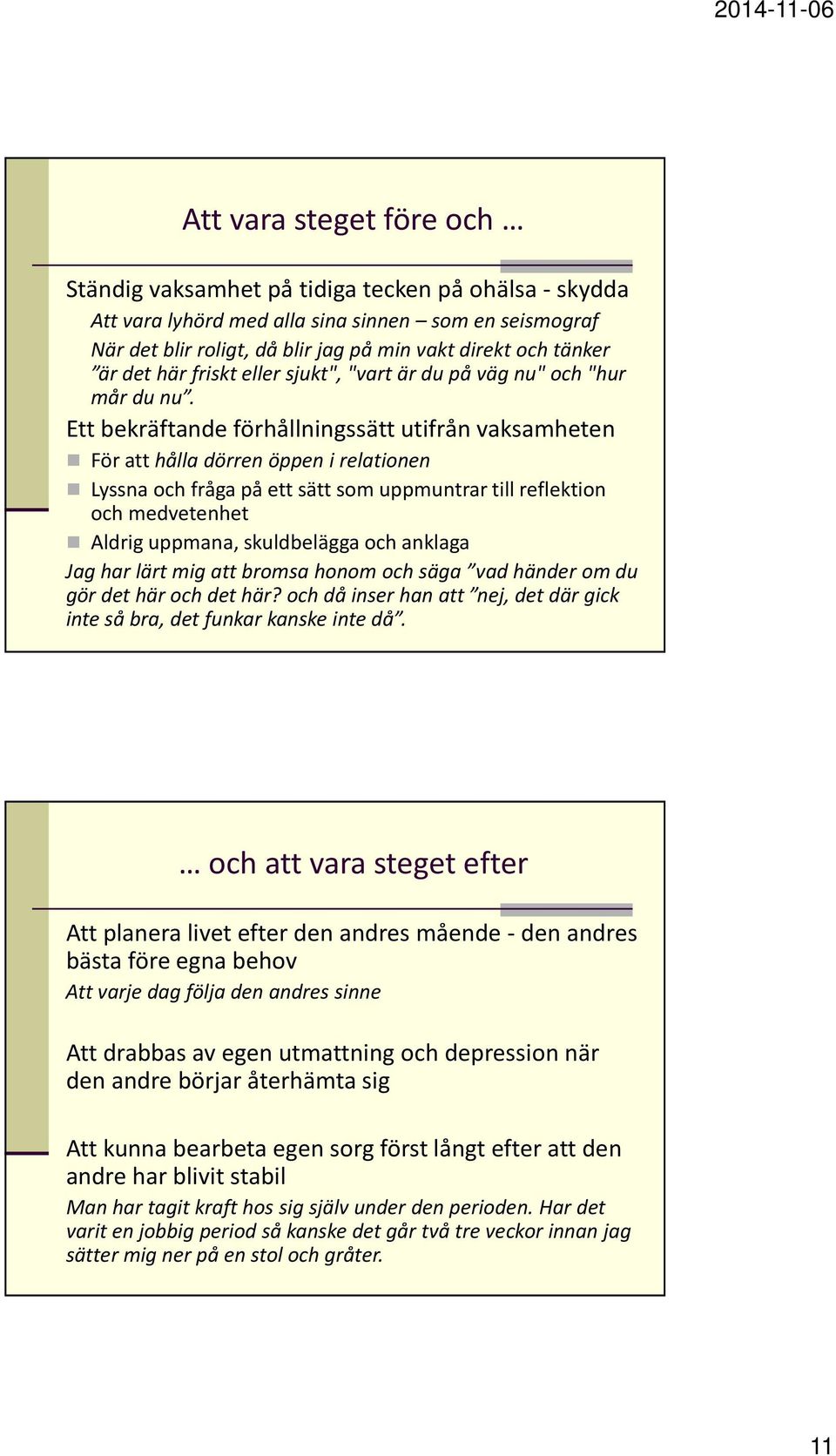 Ett bekräftande förhållningssätt utifrån vaksamheten För att hålla dörren öppen i relationen Lyssna och fråga på ett sätt som uppmuntrar till reflektion och medvetenhet Aldrig uppmana, skuldbelägga