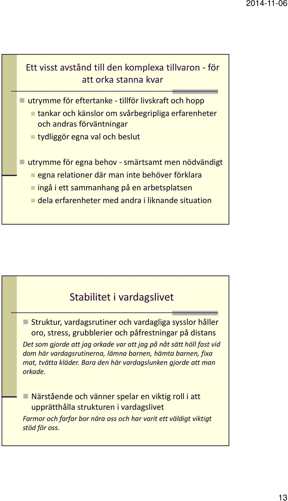 liknande situation Stabilitet i vardagslivet Struktur, vardagsrutiner och vardagliga sysslor håller oro, stress, grubblerier och påfrestningar på distans Det som gjorde att jag orkade var att jag på