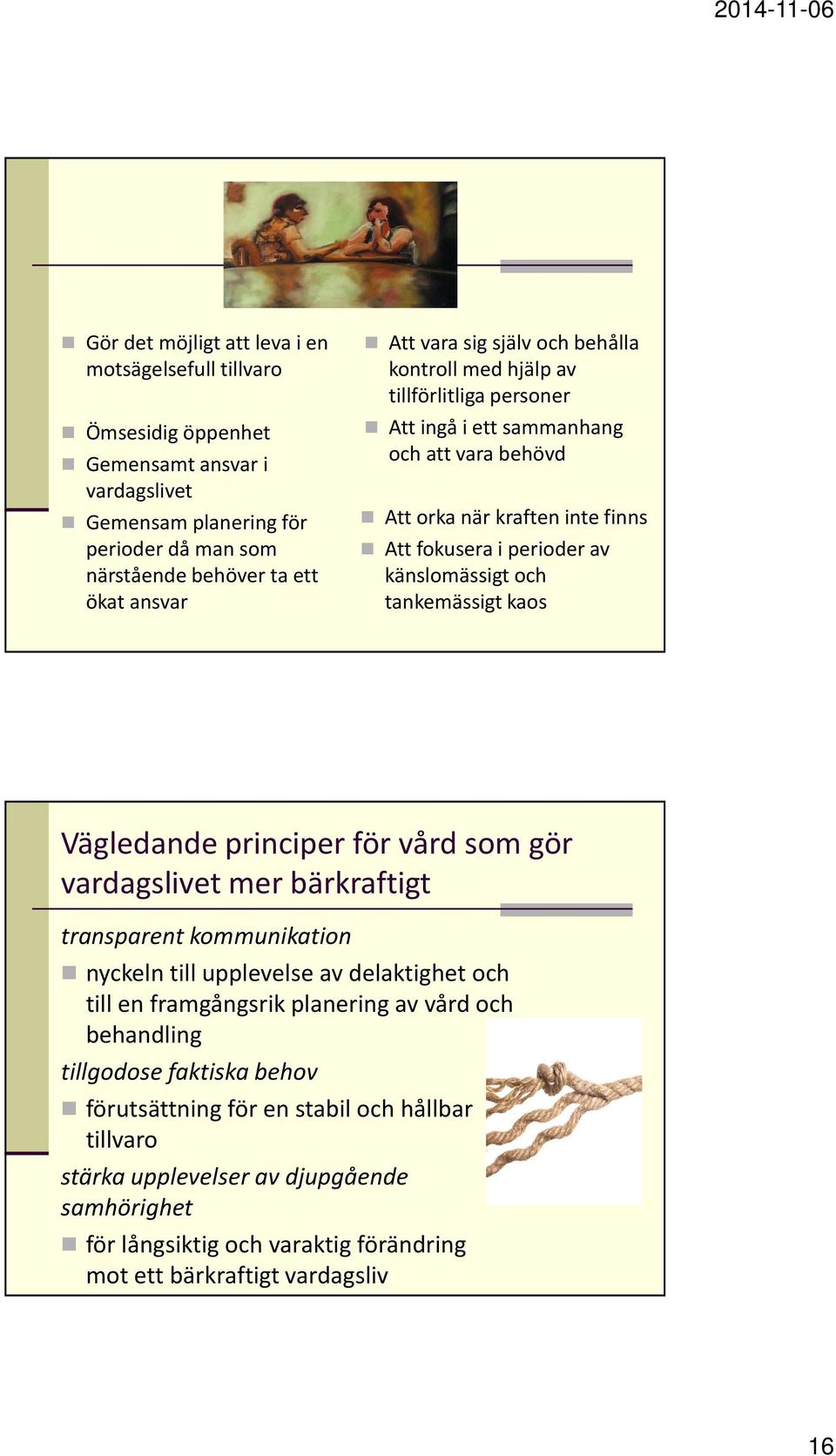 tankemässigt kaos Vägledande principer för vård som gör vardagslivet mer bärkraftigt transparent kommunikation nyckeln till upplevelse av delaktighet och till en framgångsrik planering av vård och