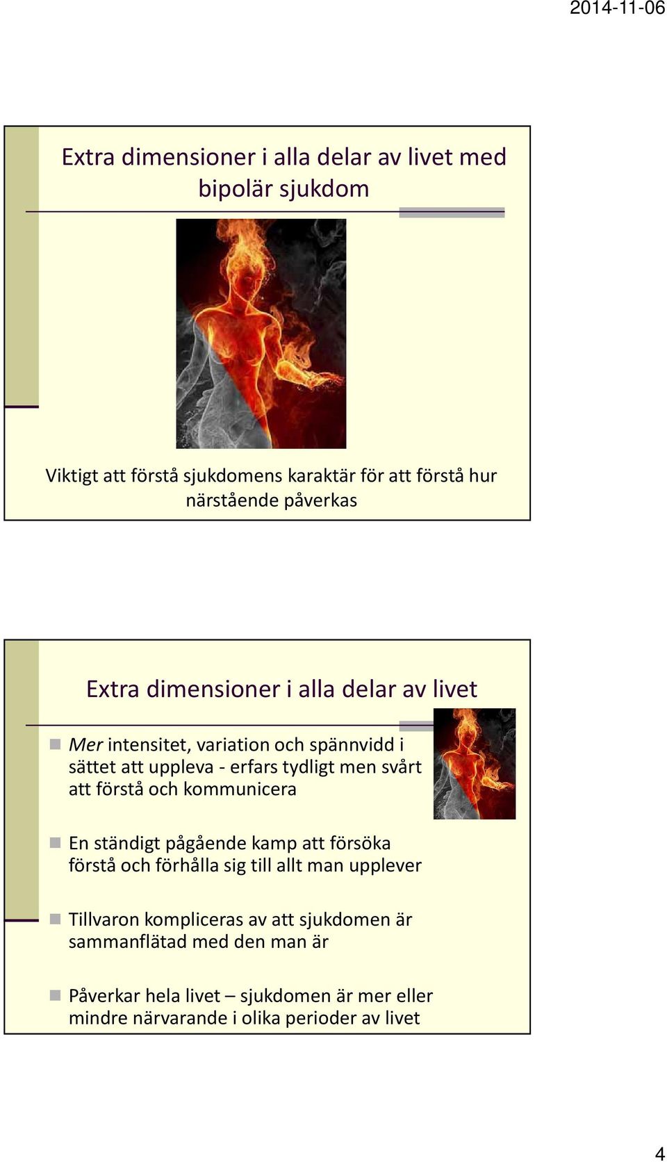 svårt att förstå och kommunicera En ständigt pågående kamp att försöka förstå och förhålla sig till allt man upplever Tillvaron