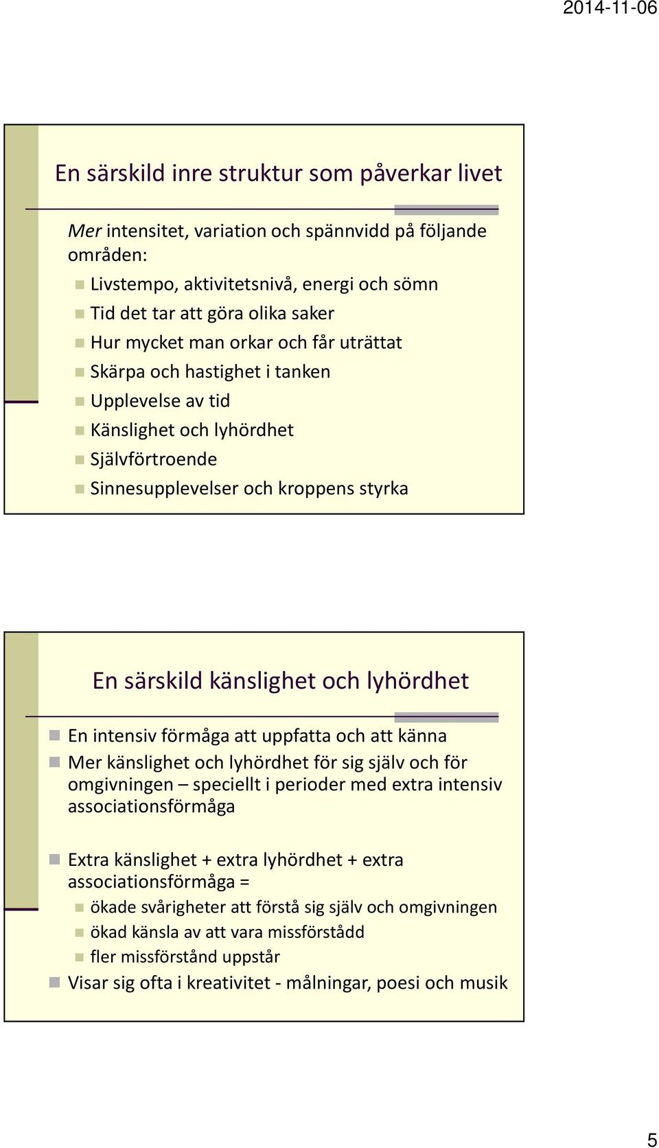 förmåga att uppfatta och att känna Mer känslighet och lyhördhet för sig själv och för omgivningen speciellt i perioder med extra intensiv associationsförmåga Extra känslighet + extra lyhördhet +