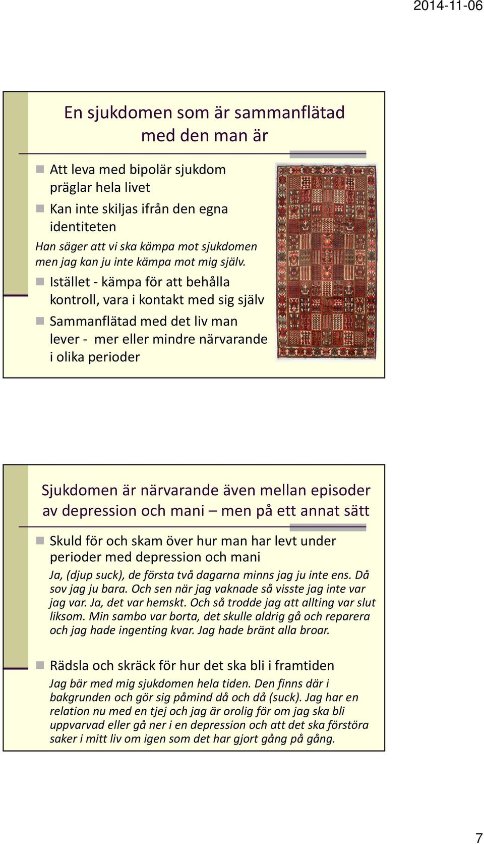 Istället -kämpa för att behålla kontroll, vara i kontakt med sig själv Sammanflätad med det liv man lever - mer eller mindre närvarande i olika perioder Sjukdomen är närvarande även mellan episoder