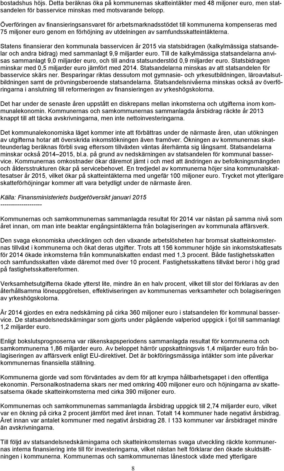 Statens finansierar den kommunala basservicen år 2015 via statsbidragen (kalkylmässiga statsandelar och andra bidrag) med sammanlagt 9,9 miljarder euro.