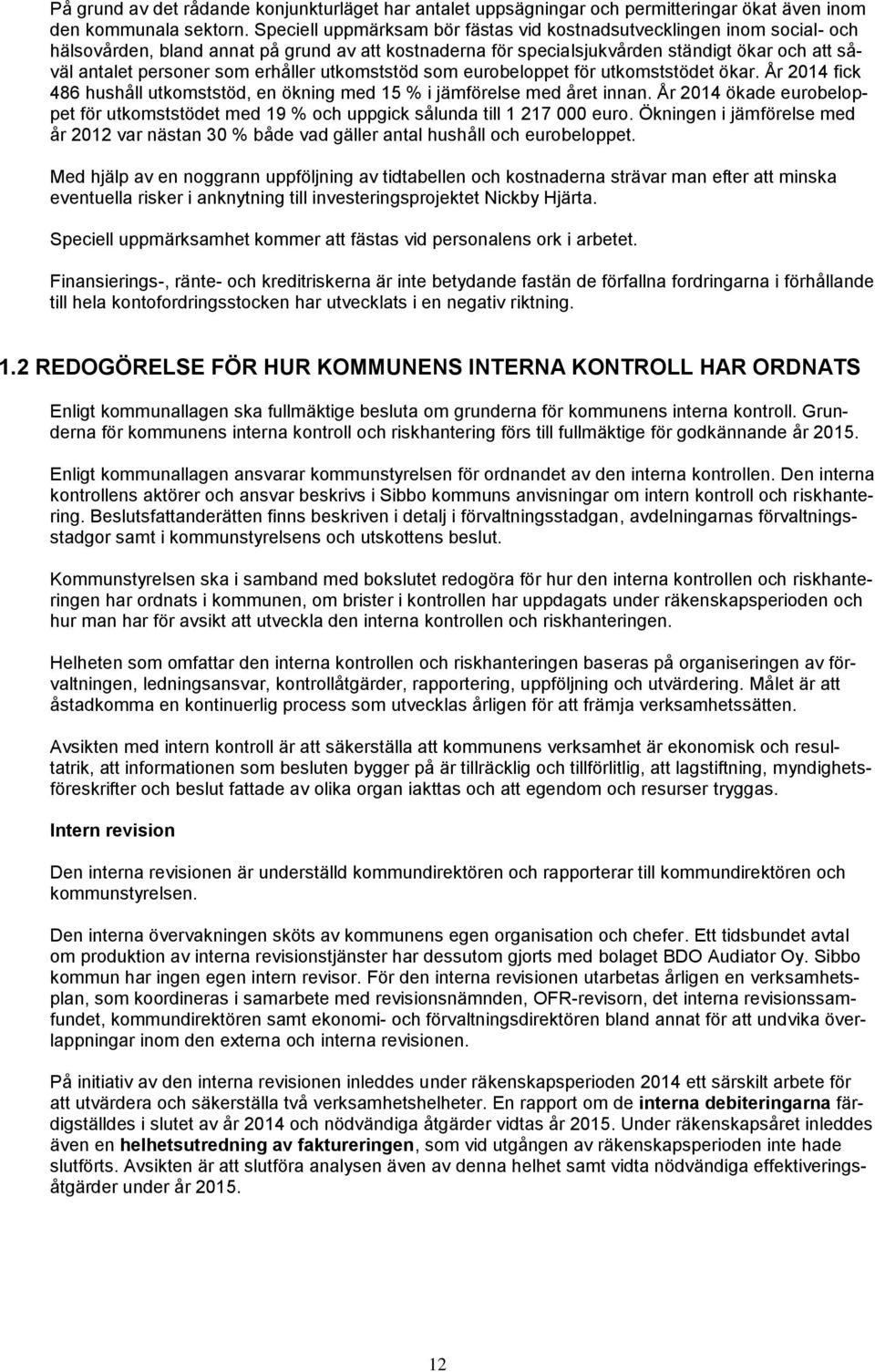 erhåller utkomststöd som eurobeloppet för utkomststödet ökar. År 2014 fick 486 hushåll utkomststöd, en ökning med 15 % i jämförelse med året innan.