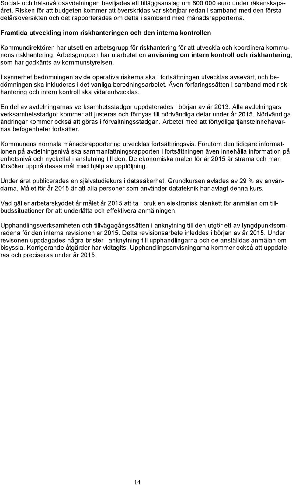 Framtida utveckling inom riskhanteringen och den interna kontrollen Kommundirektören har utsett en arbetsgrupp för riskhantering för att utveckla och koordinera kommunens riskhantering.