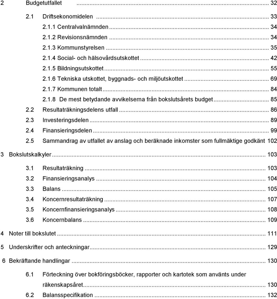 .. 86 2.3 Investeringsdelen... 89 2.4 Finansieringsdelen... 99 2.5 Sammandrag av utfallet av anslag och beräknade inkomster som fullmäktige godkänt 102 3 Bokslutskalkyler... 103 3.1 Resultaträkning.