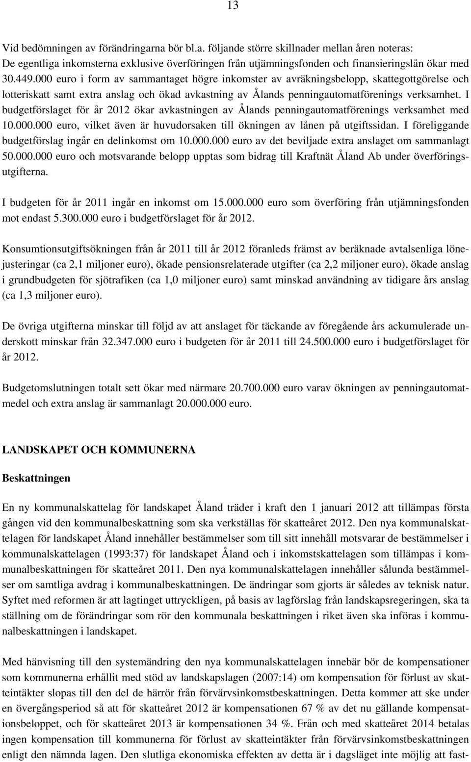 I budgetförslaget för år 2012 ökar avkastningen av Ålands penningautomatförenings verksamhet med 10.000.000 euro, vilket även är huvudorsaken till ökningen av lånen på utgiftssidan.