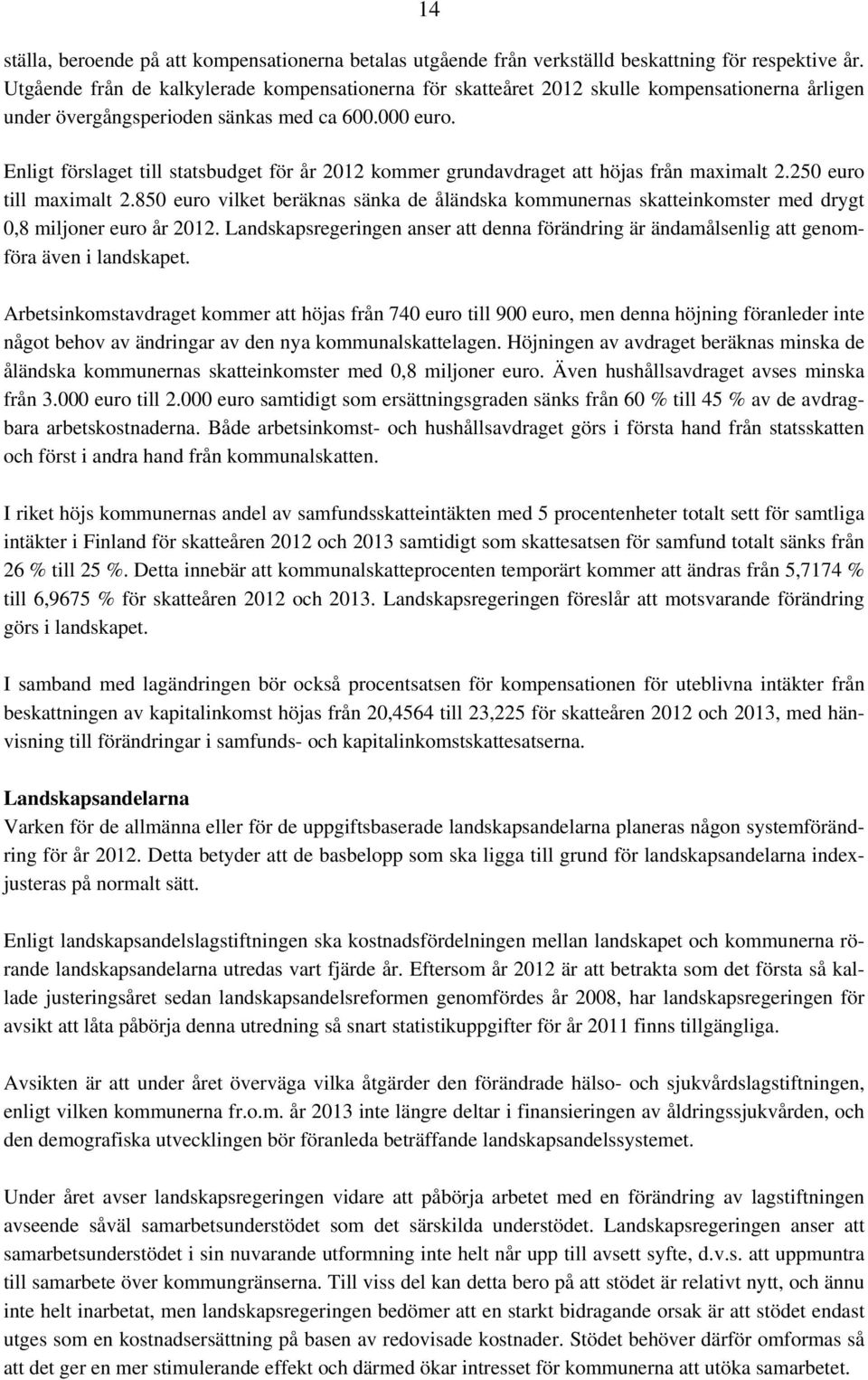 Enligt förslaget till statsbudget för år 2012 kommer grundavdraget att höjas från maximalt 2.250 euro till maximalt 2.