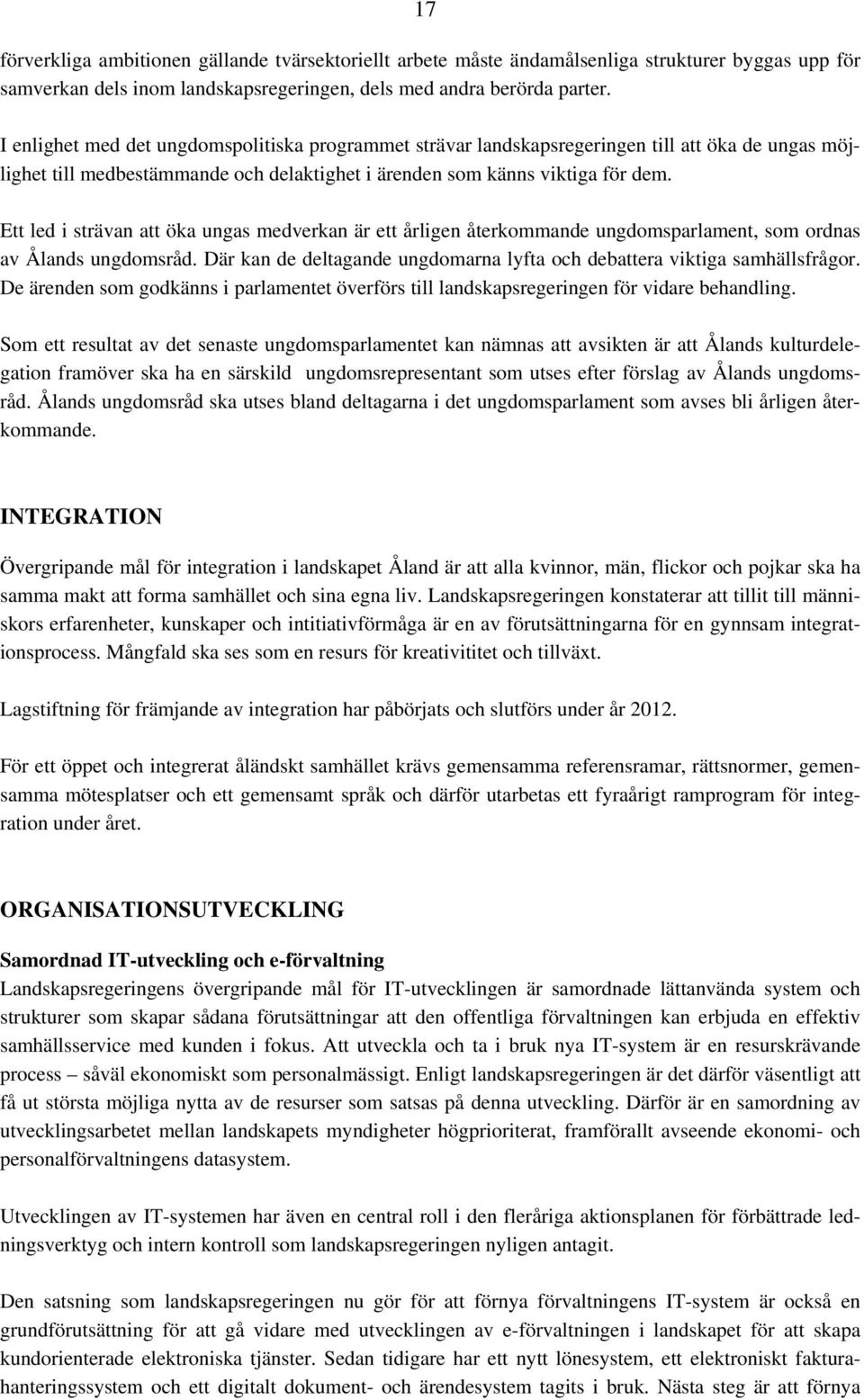 Ett led i strävan att öka ungas medverkan är ett årligen återkommande ungdomsparlament, som ordnas av Ålands ungdomsråd. Där kan de deltagande ungdomarna lyfta och debattera viktiga samhällsfrågor.