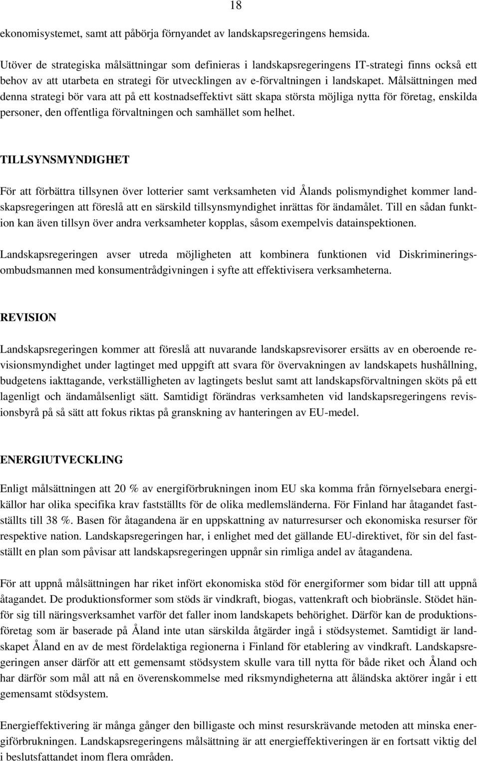 Målsättningen med denna strategi bör vara att på ett kostnadseffektivt sätt skapa största möjliga nytta för företag, enskilda personer, den offentliga förvaltningen och samhället som helhet.