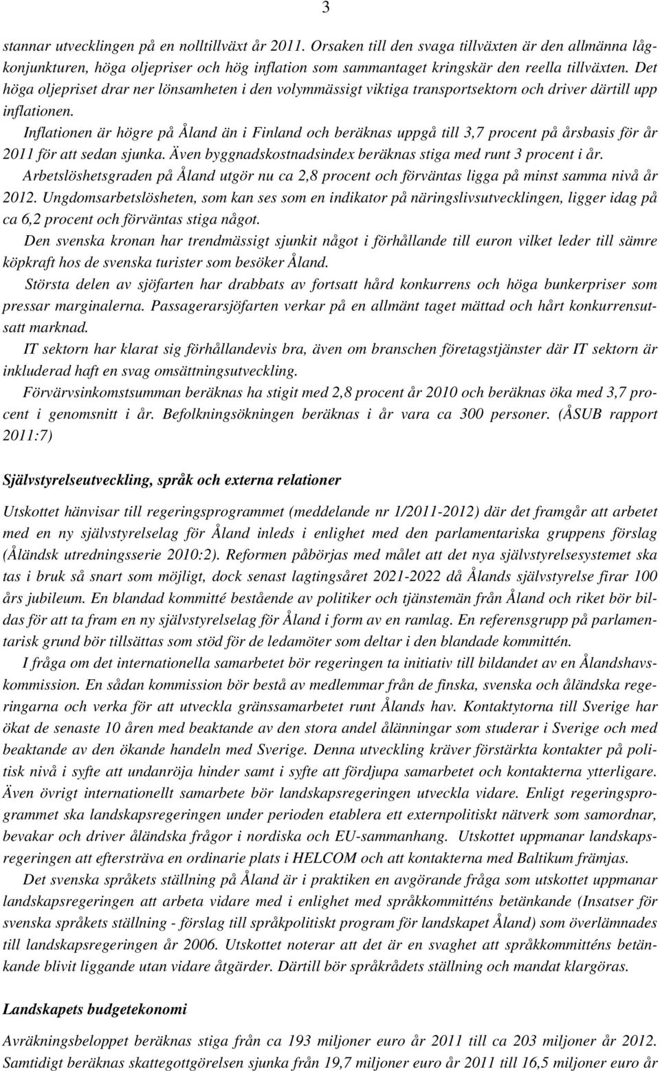 Inflationen är högre på Åland än i Finland och beräknas uppgå till 3,7 procent på årsbasis för år 2011 för att sedan sjunka. Även byggnadskostnadsindex beräknas stiga med runt 3 procent i år.