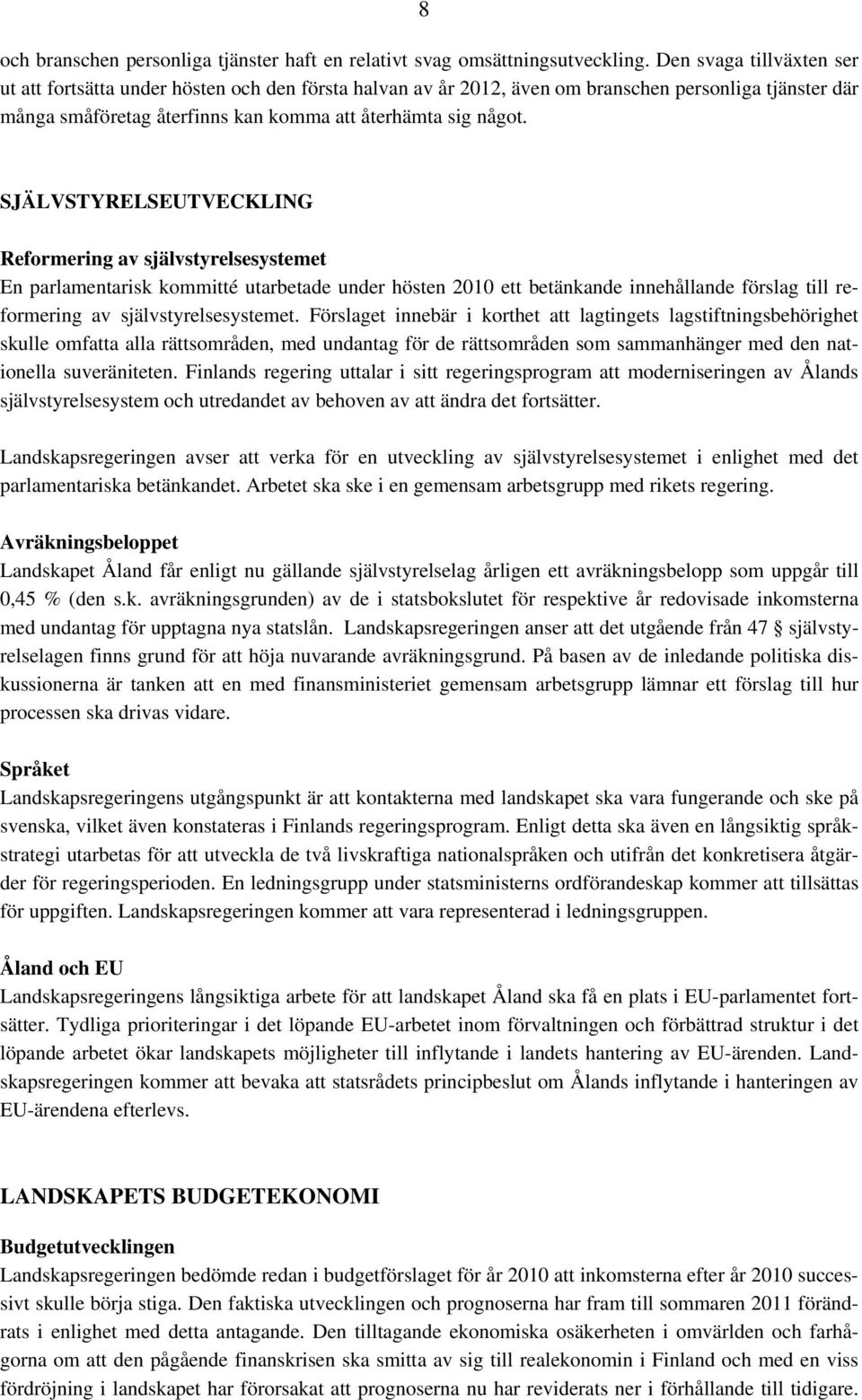 SJÄLVSTYRELSEUTVECKLING Reformering av självstyrelsesystemet En parlamentarisk kommitté utarbetade under hösten 2010 ett betänkande innehållande förslag till reformering av självstyrelsesystemet.