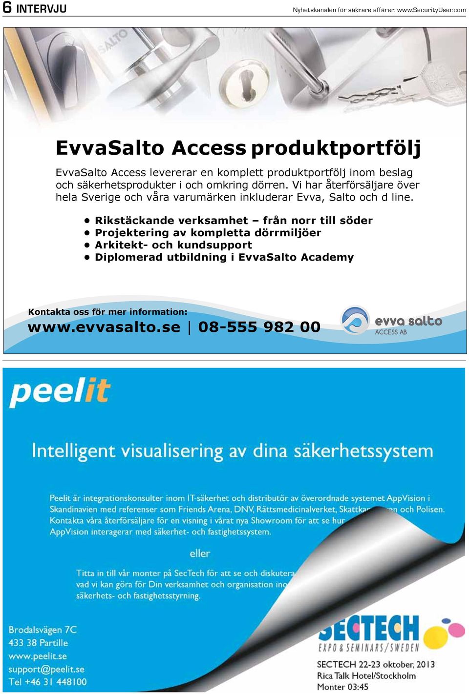 och omkring dörren. Vi har återförsäljare över hela Sverige och våra varumärken inkluderar Evva, Salto och d line.