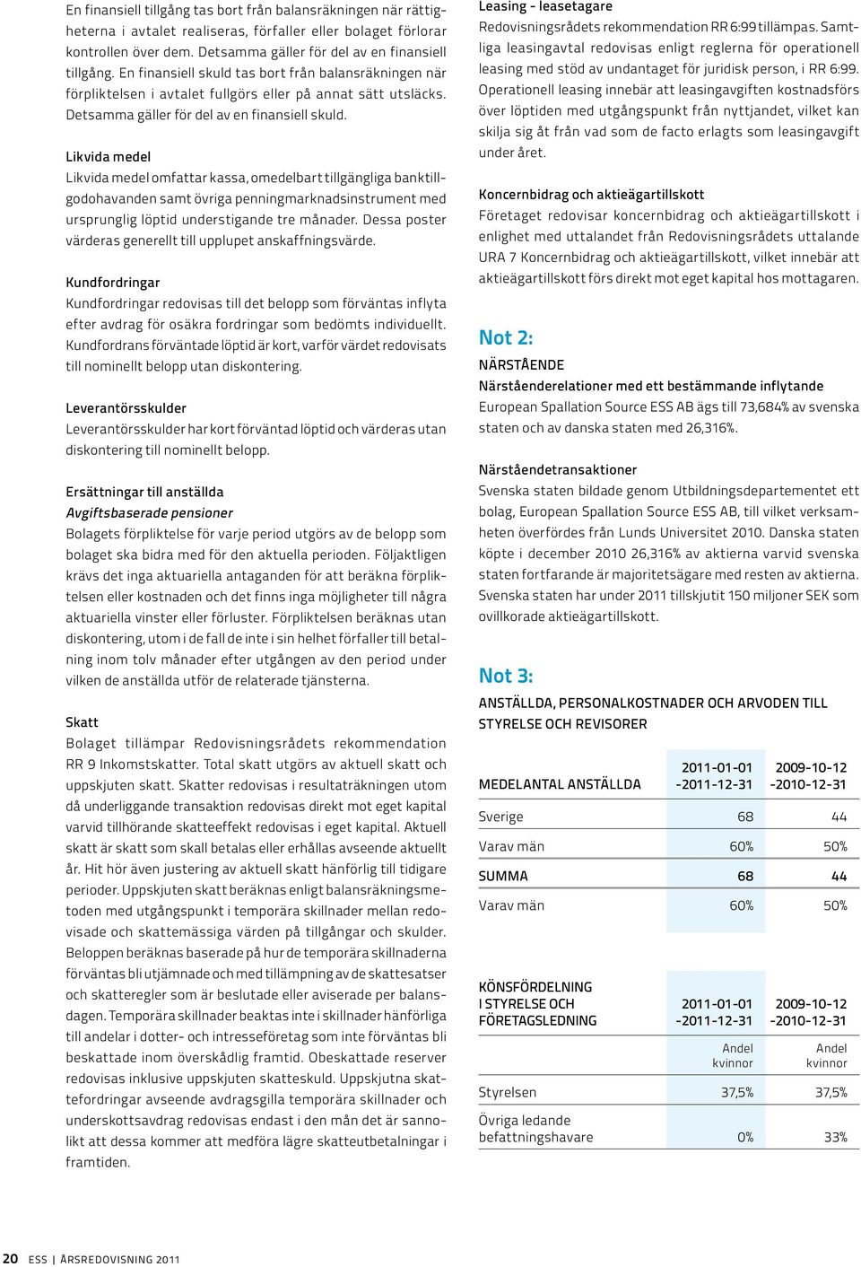 Likvida medel Likvida medel omfattar kassa, omedelbart tillgängliga banktillgodohavanden samt övriga penningmarknadsinstrument med ursprunglig löptid understigande tre månader.