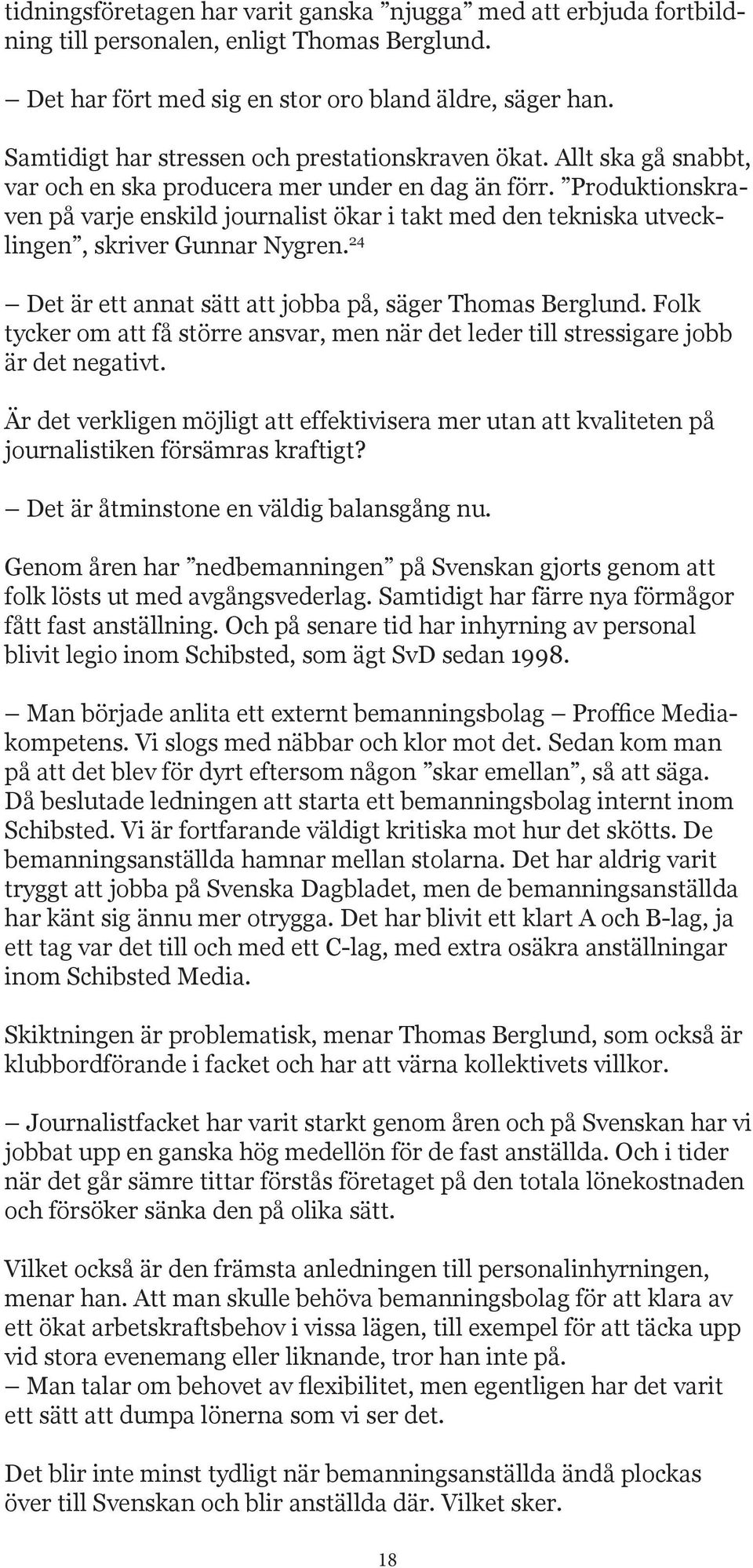 Produktionskraven på varje enskild journalist ökar i takt med den tekniska utvecklingen, skriver Gunnar Nygren. 24 Det är ett annat sätt att jobba på, säger Thomas Berglund.